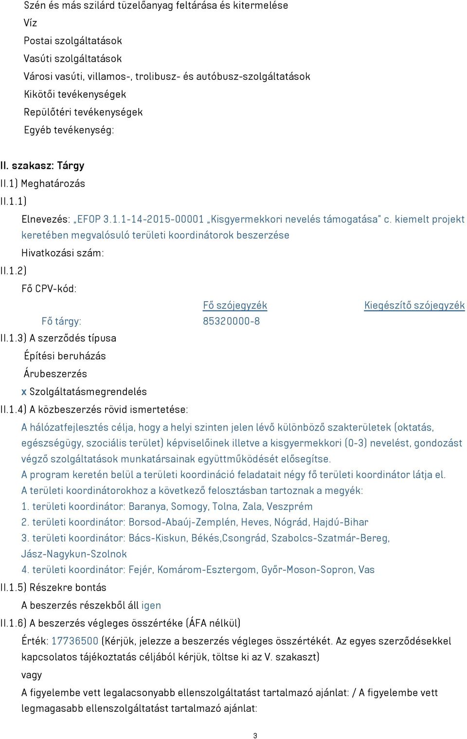 kiemelt projekt keretében megvalósuló területi koordinátorok beszerzése Hivatkozási szám: II.1.2) Fő CPV-kód: Fő szójegyzék Kiegészítő szójegyzék Fő tárgy: 85320000-8 II.1.3) A szerződés típusa Építési beruházás Árubeszerzés x Szolgáltatásmegrendelés II.