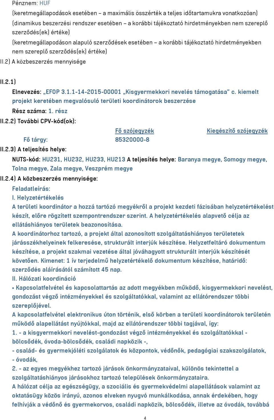 1.1-14-2015-00001 Kisgyermekkori nevelés támogatása c. kiemelt projekt keretében megvalósuló területi koordinátorok beszerzése Rész száma: 1. rész II.2.2) További CPV-kód(ok): Fő szójegyzék Kiegészítő szójegyzék Fő tárgy: 85320000-8 II.