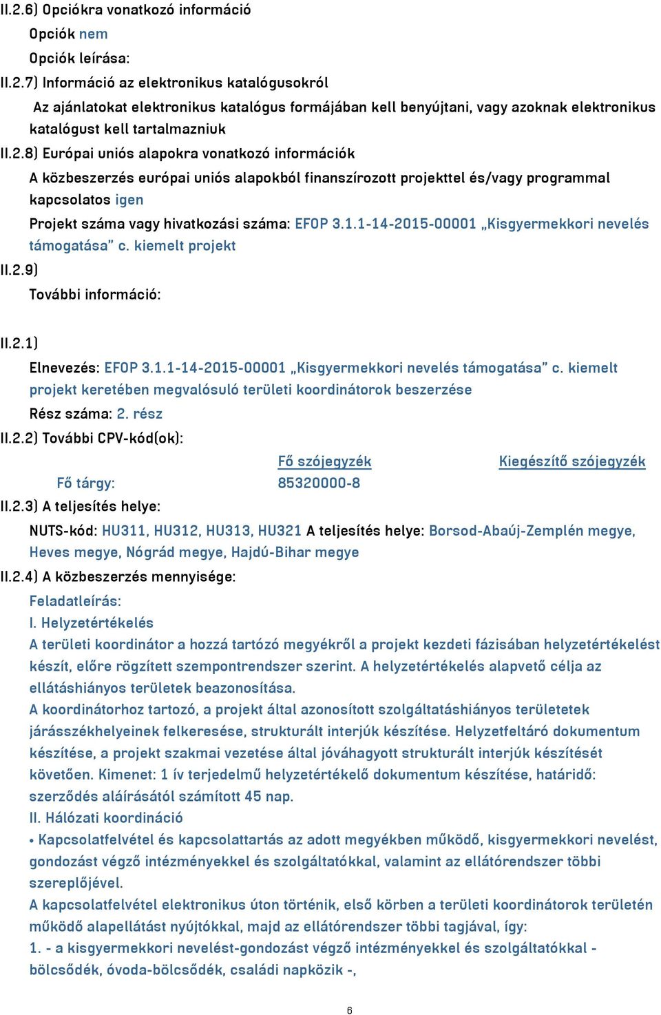 1-14-2015-00001 Kisgyermekkori nevelés támogatása c. kiemelt projekt II.2.9) További információ: II.2.1) Elnevezés: EFOP 3.1.1-14-2015-00001 Kisgyermekkori nevelés támogatása c. kiemelt projekt keretében megvalósuló területi koordinátorok beszerzése Rész száma: 2.