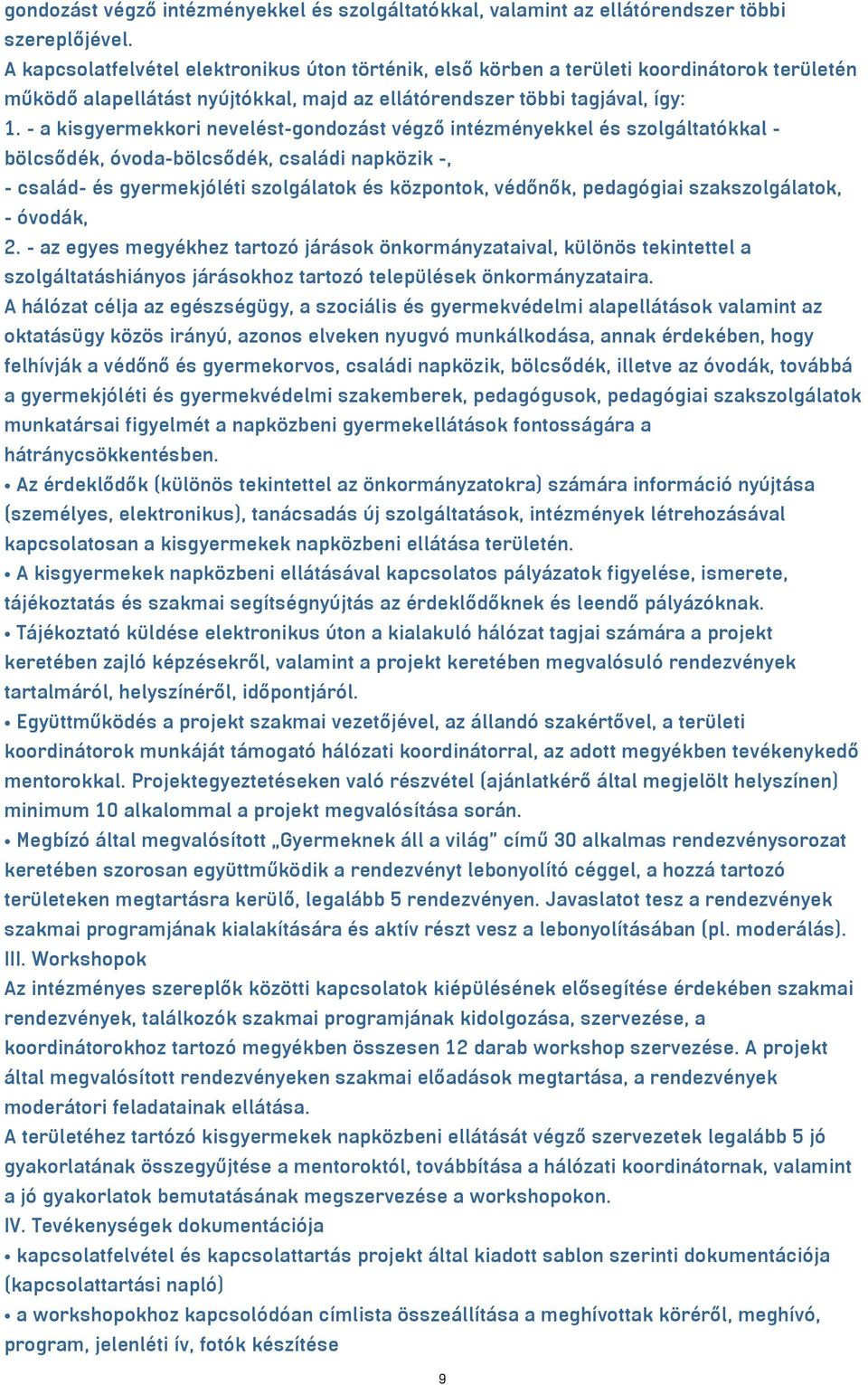 - a kisgyermekkori nevelést-gondozást végző intézményekkel és szolgáltatókkal - bölcsődék, óvoda-bölcsődék, családi napközik -, - család- és gyermekjóléti szolgálatok és központok, védőnők,