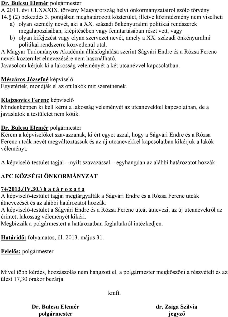 századi önkényuralmi politikai rendszerek megalapozásában, kiépítésében vagy fenntartásában részt vett, vagy b) olyan kifejezést vagy olyan szervezet nevét, amely a XX.