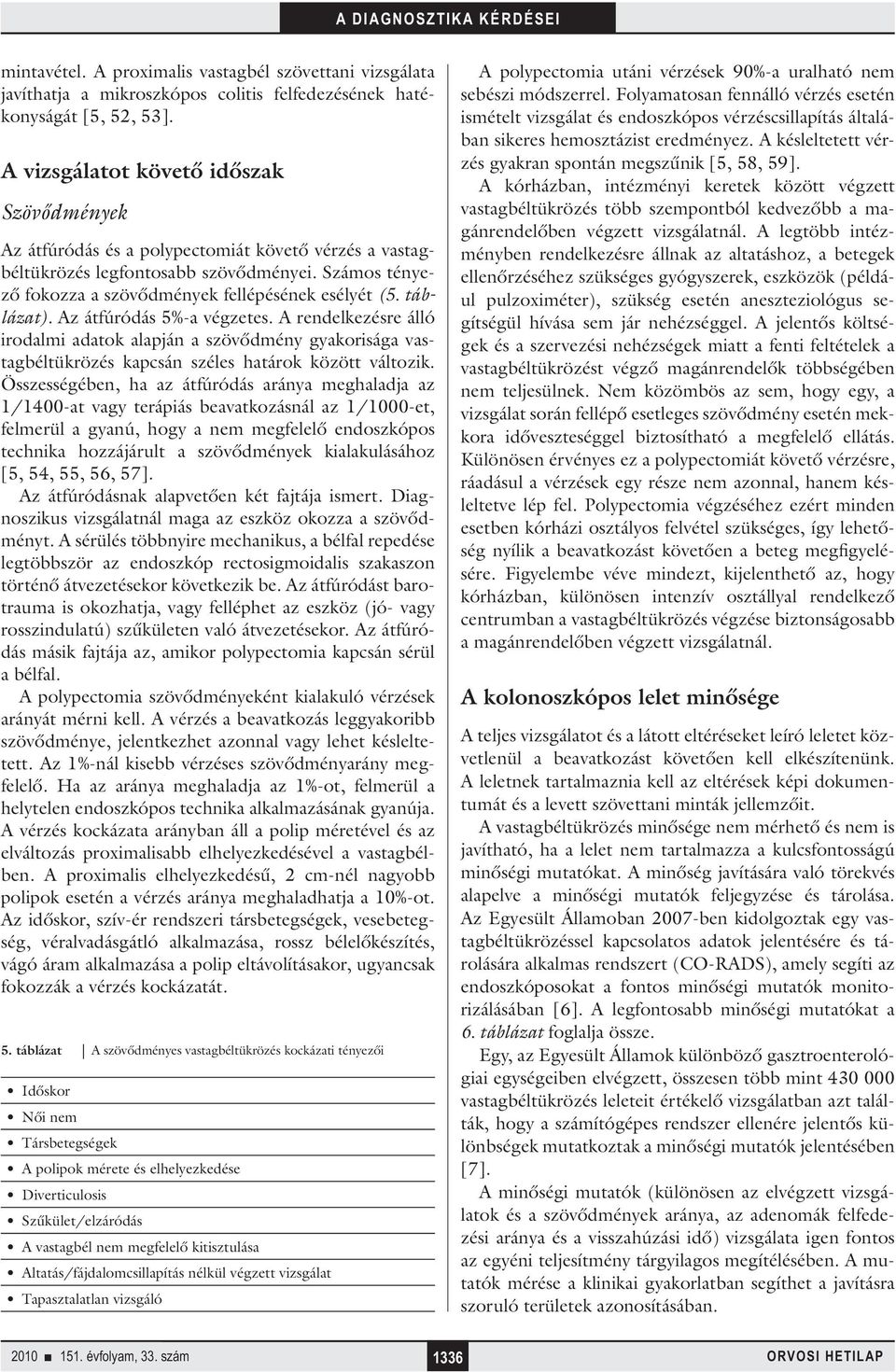 táblázat). Az átfúródás 5%-a végzetes. A rendelkezésre álló irodalmi adatok alapján a szövődmény gyakorisága vastagbéltükrözés kapcsán széles határok között változik.