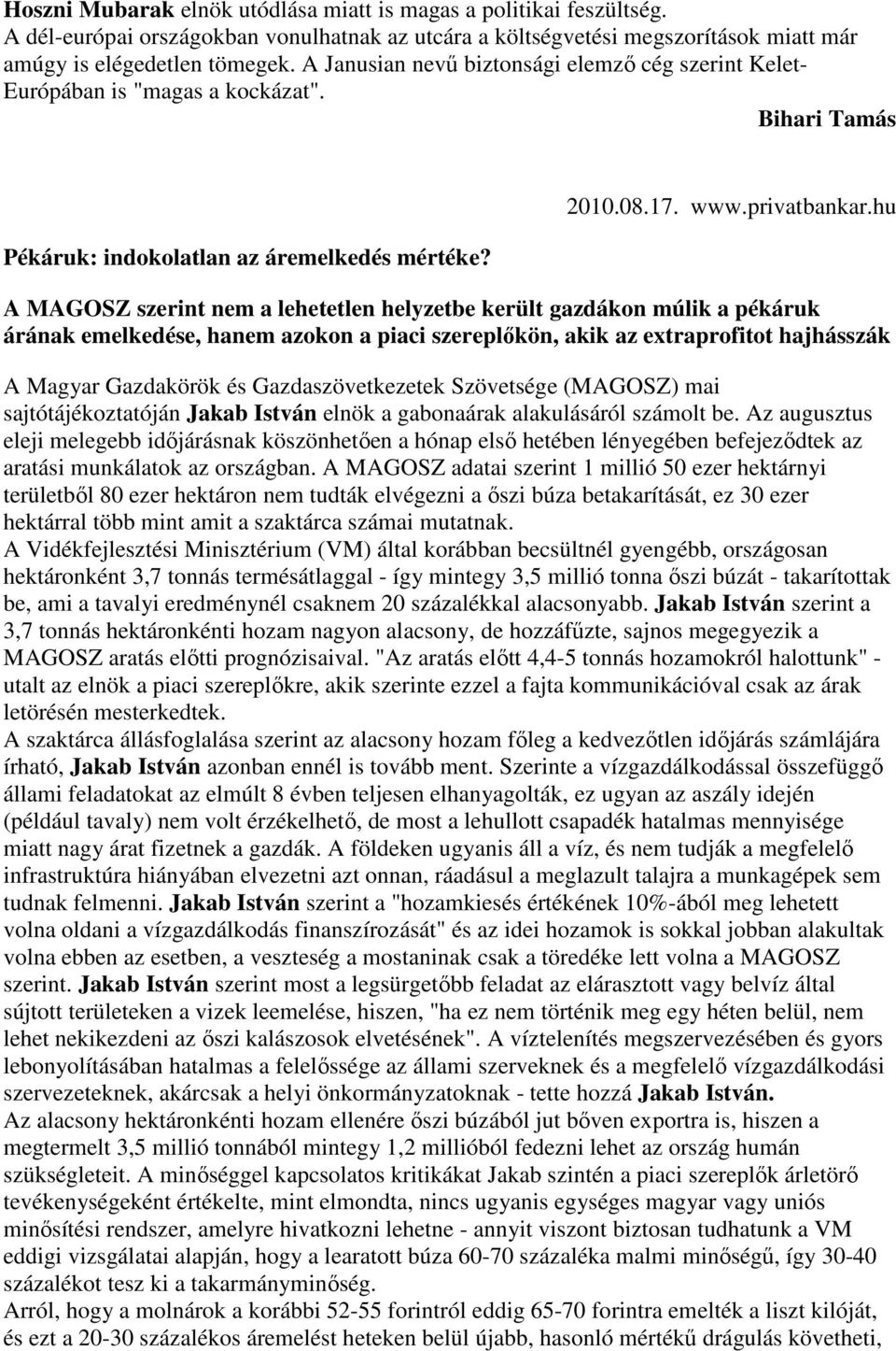 hu A MAGOSZ szerint nem a lehetetlen helyzetbe került gazdákon múlik a pékáruk árának emelkedése, hanem azokon a piaci szereplıkön, akik az extraprofitot hajhásszák A Magyar Gazdakörök és