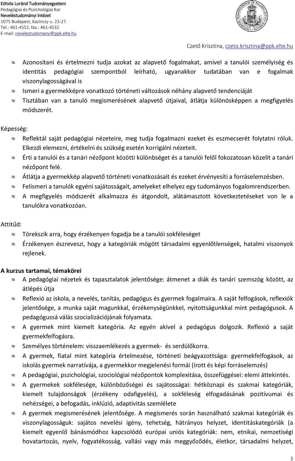 Képesség: Attitűd: Reflektál saját pedagógiai nézeteire, meg tudja fogalmazni ezeket és eszmecserét folytatni róluk. Elkezdi elemezni, értékelni és szükség esetén korrigálni nézeteit.