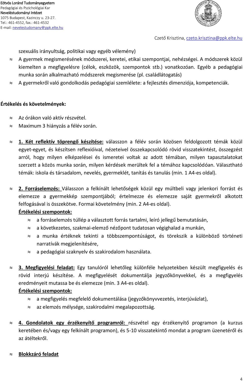 családlátogatás) A gyermekről való gondolkodás pedagógiai szemlélete: a fejlesztés dimenziója, kompetenciák. Értékelés és követelmények: Az órákon való aktív részvétel.