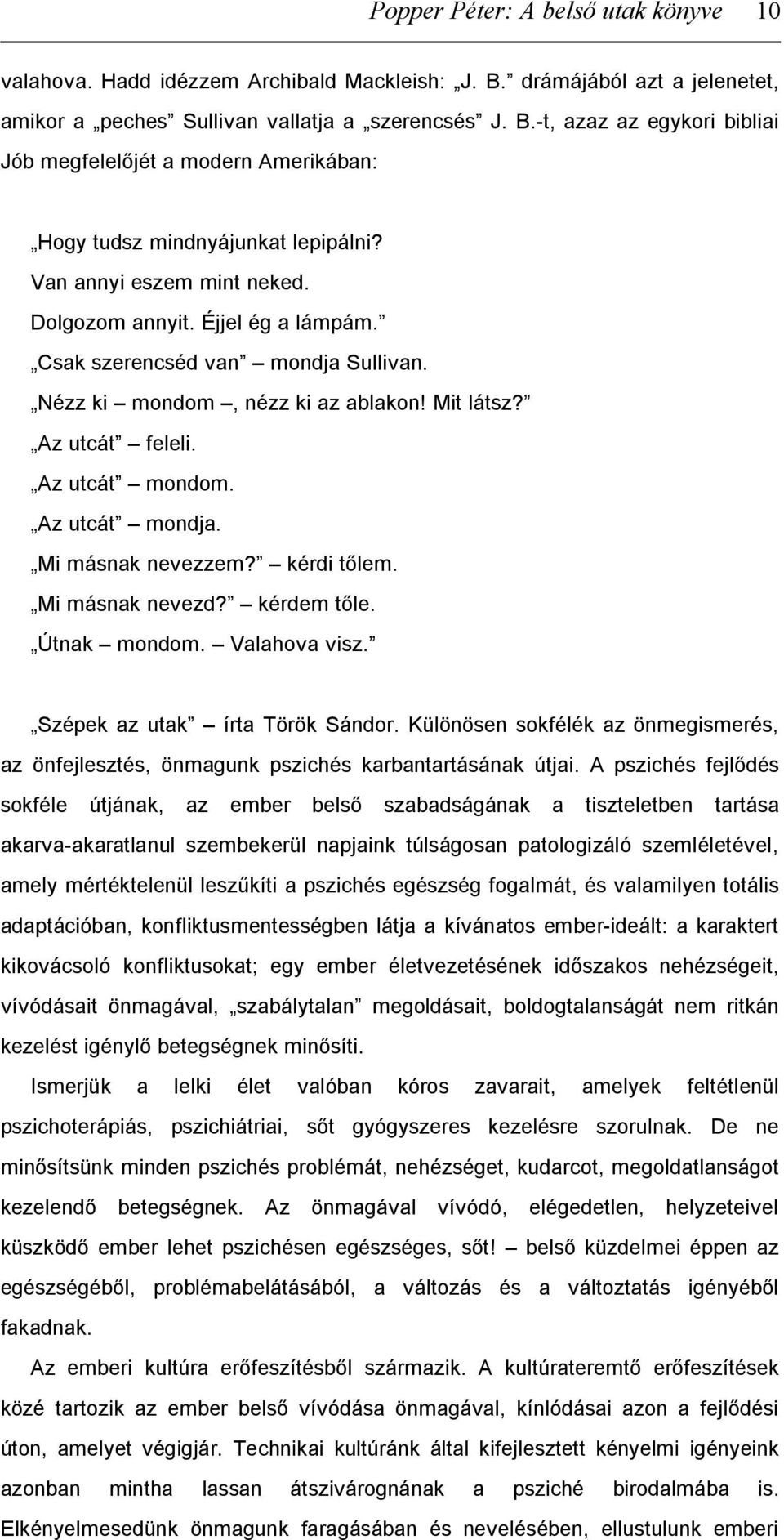 Mi másnak nevezzem? kérdi tőlem. Mi másnak nevezd? kérdem tőle. Útnak mondom. Valahova visz. Szépek az utak írta Török Sándor.