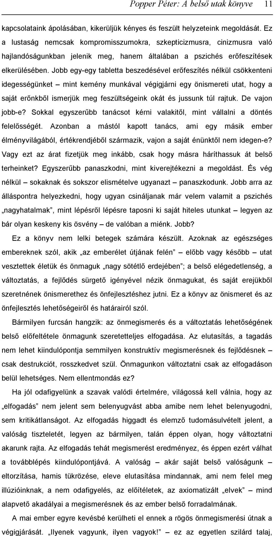 Jobb egy-egy tabletta beszedésével erőfeszítés nélkül csökkenteni idegességünket mint kemény munkával végigjárni egy önismereti utat, hogy a saját erőnkből ismerjük meg feszültségeink okát és jussunk
