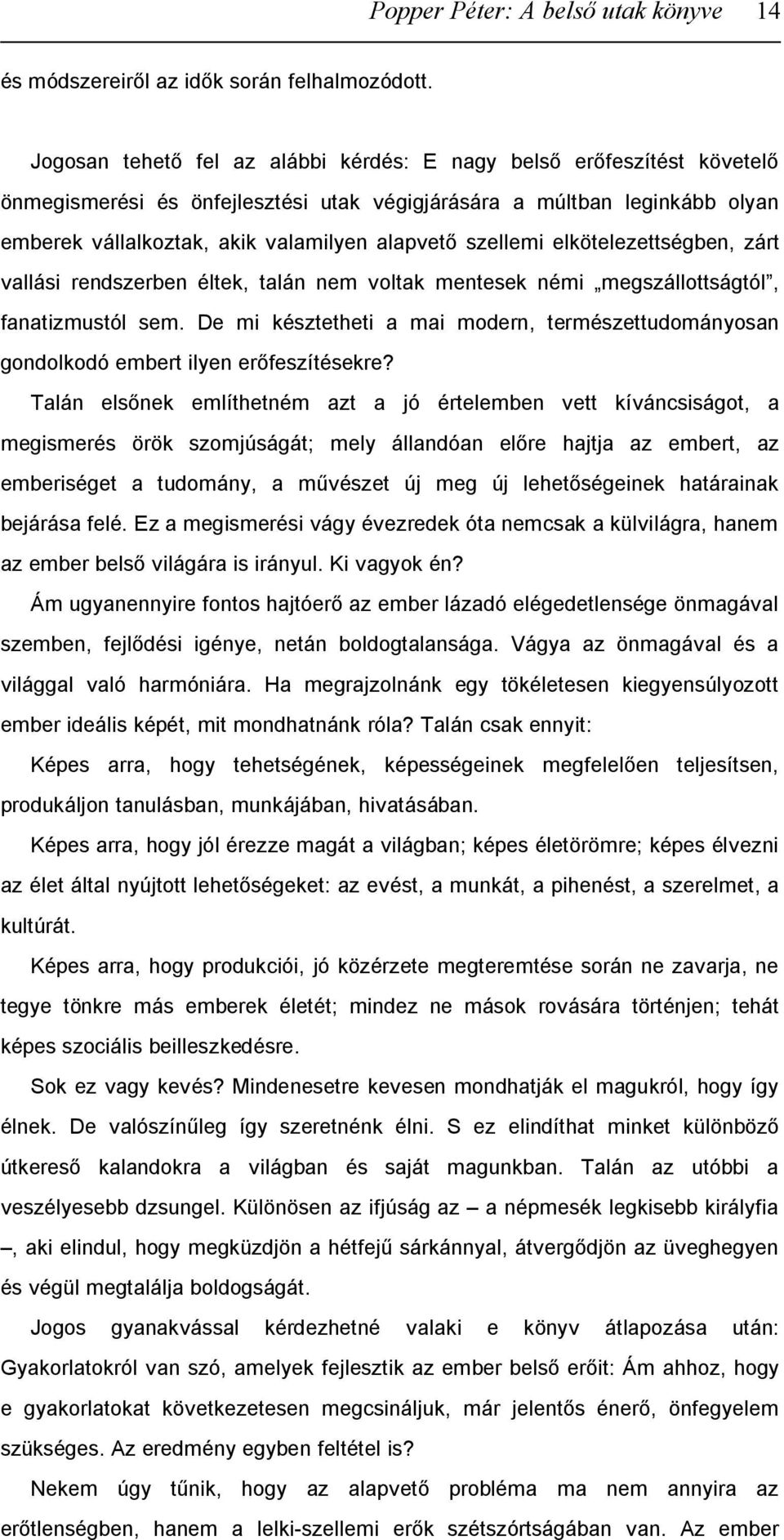 szellemi elkötelezettségben, zárt vallási rendszerben éltek, talán nem voltak mentesek némi megszállottságtól, fanatizmustól sem.