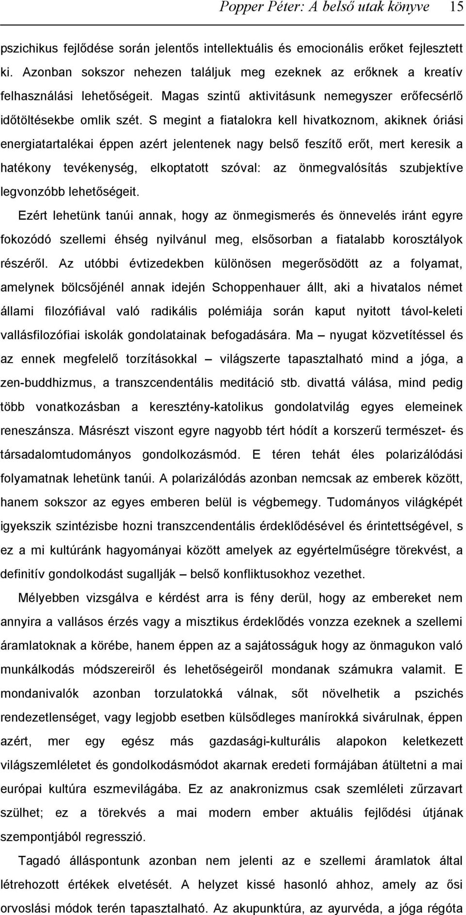 S megint a fiatalokra kell hivatkoznom, akiknek óriási energiatartalékai éppen azért jelentenek nagy belső feszítő erőt, mert keresik a hatékony tevékenység, elkoptatott szóval: az önmegvalósítás