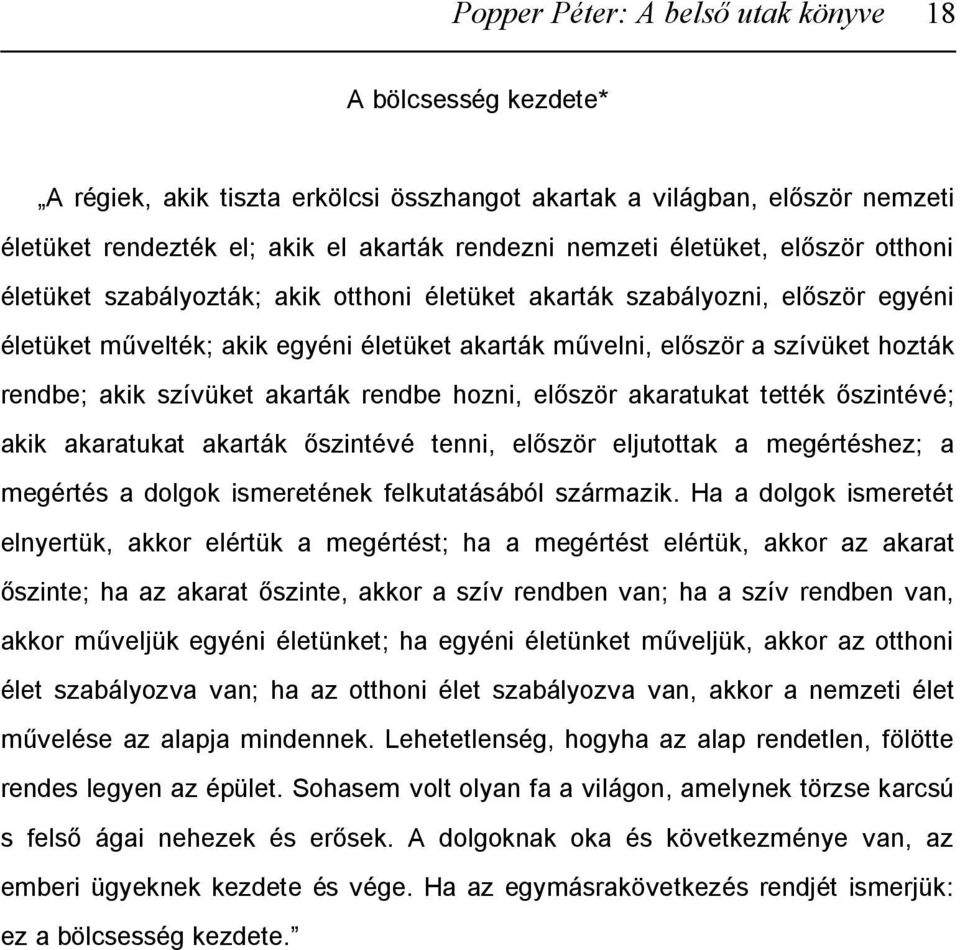 akik szívüket akarták rendbe hozni, először akaratukat tették őszintévé; akik akaratukat akarták őszintévé tenni, először eljutottak a megértéshez; a megértés a dolgok ismeretének felkutatásából