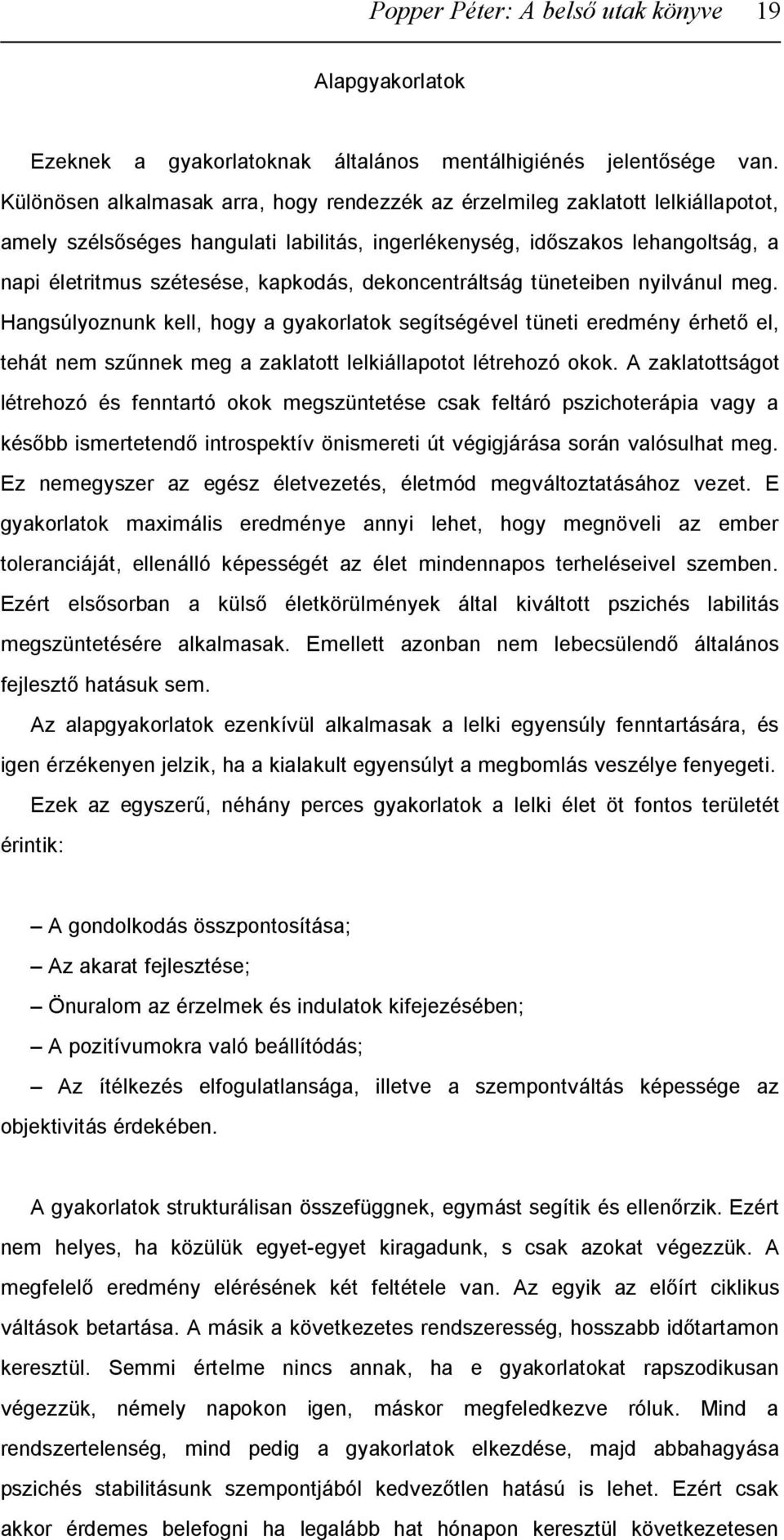 dekoncentráltság tüneteiben nyilvánul meg. Hangsúlyoznunk kell, hogy a gyakorlatok segítségével tüneti eredmény érhető el, tehát nem szűnnek meg a zaklatott lelkiállapotot létrehozó okok.