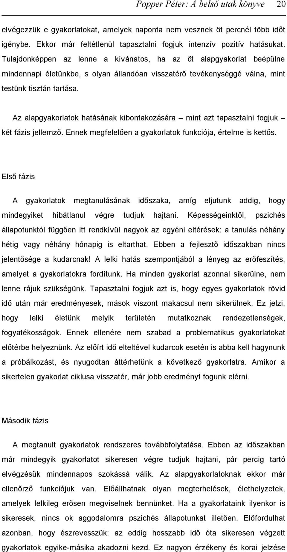 Az alapgyakorlatok hatásának kibontakozására mint azt tapasztalni fogjuk két fázis jellemző. Ennek megfelelően a gyakorlatok funkciója, értelme is kettős.