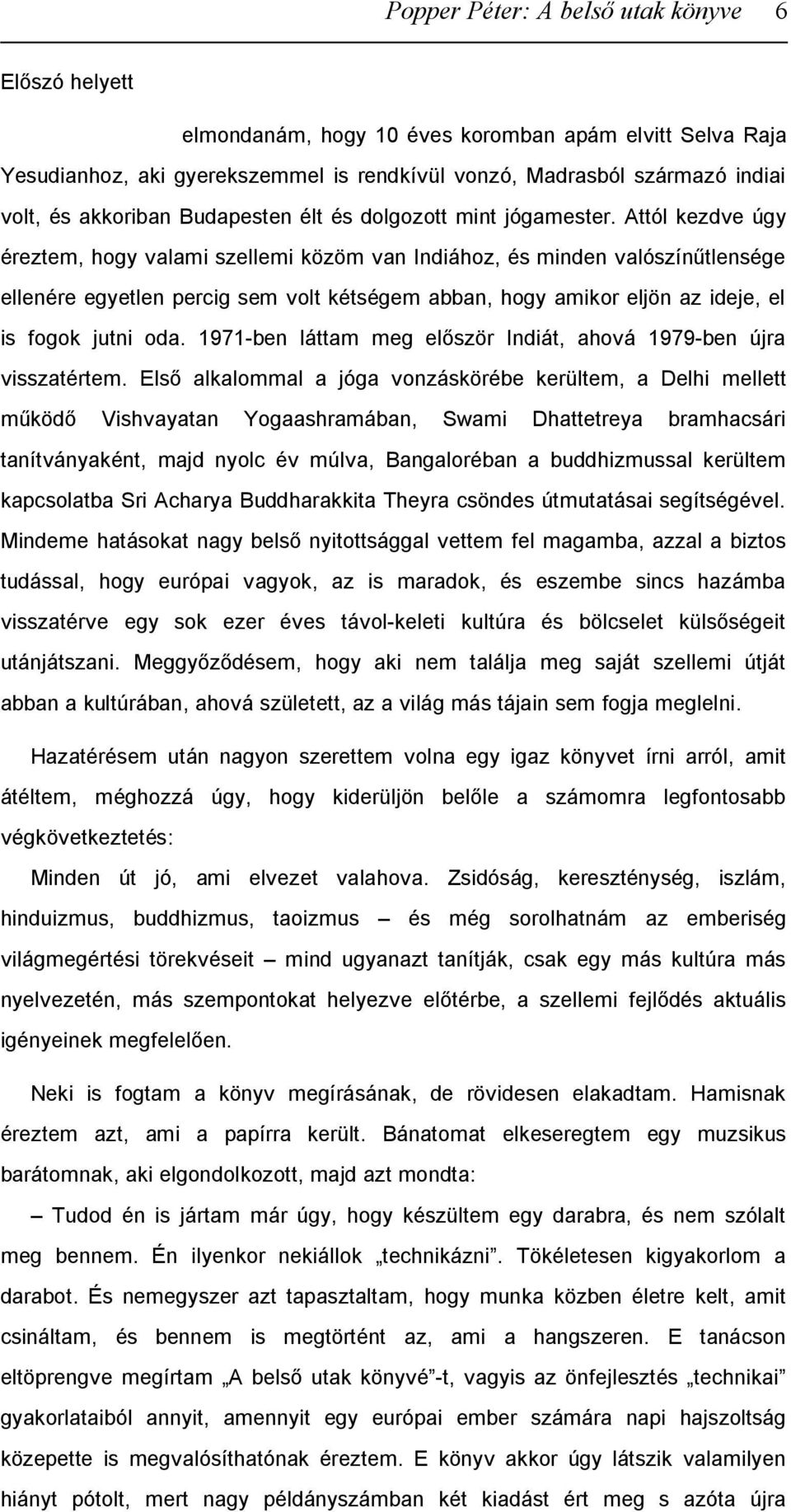 Attól kezdve úgy éreztem, hogy valami szellemi közöm van Indiához, és minden valószínűtlensége ellenére egyetlen percig sem volt kétségem abban, hogy amikor eljön az ideje, el is fogok jutni oda.