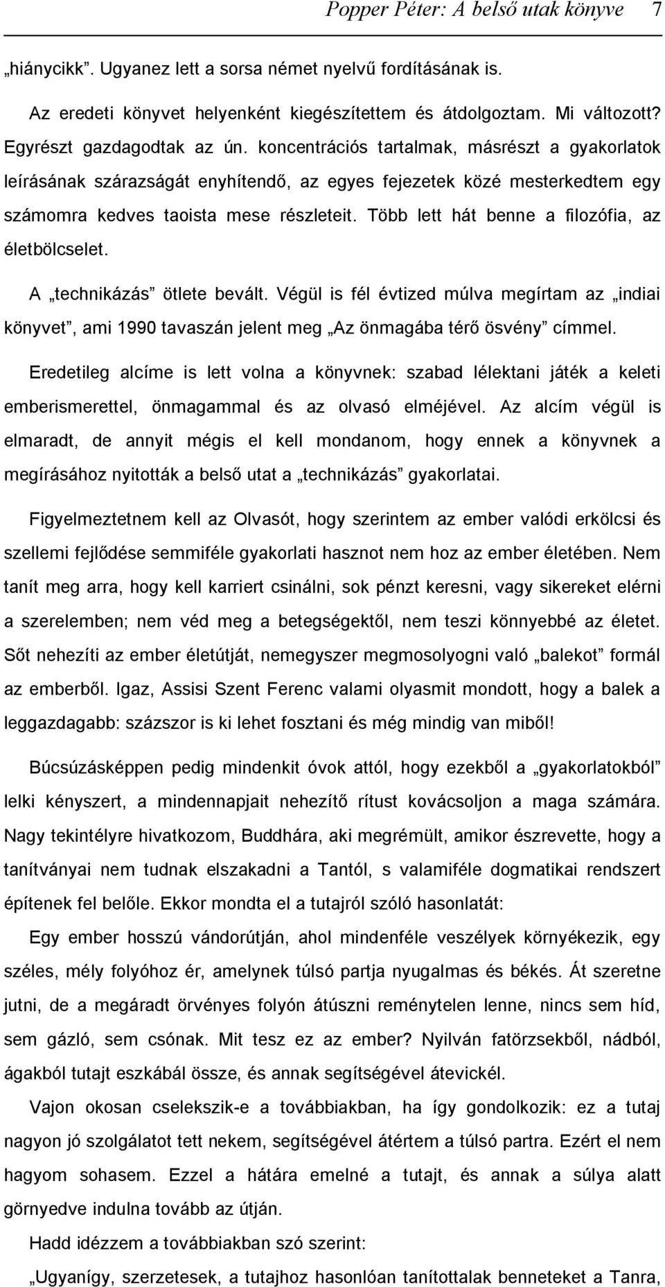 Több lett hát benne a filozófia, az életbölcselet. A technikázás ötlete bevált. Végül is fél évtized múlva megírtam az indiai könyvet, ami 1990 tavaszán jelent meg Az önmagába térő ösvény címmel.