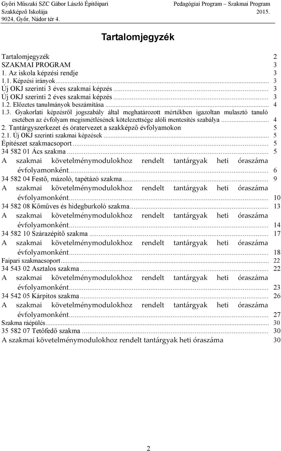 .. 4 2. Tantárgyszerkezet és óratervezet a szakképző évfolyamokon 5 2.1. Új OKJ szerinti szakmai képzések... 5 Építészet szakmacsoport... 5 34 582 01 Ács szakma.