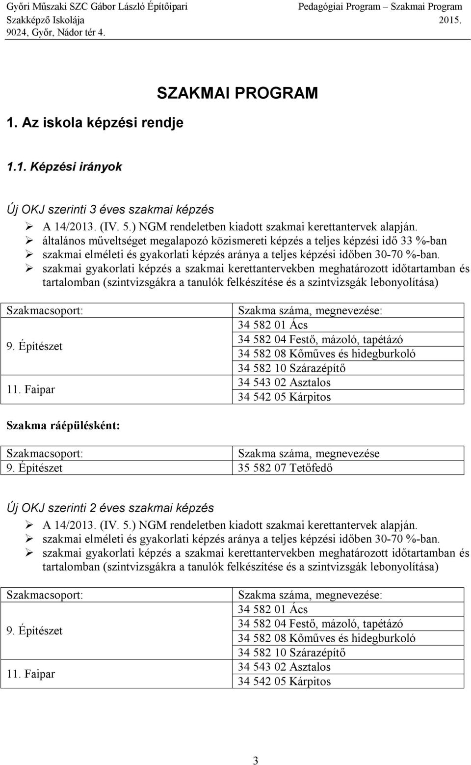 általános műveltséget megalapozó közismereti képzés a teljes képzési idő 33 %-ban szakmai és képzés aránya a teljes képzési időben 30-70 %-ban.