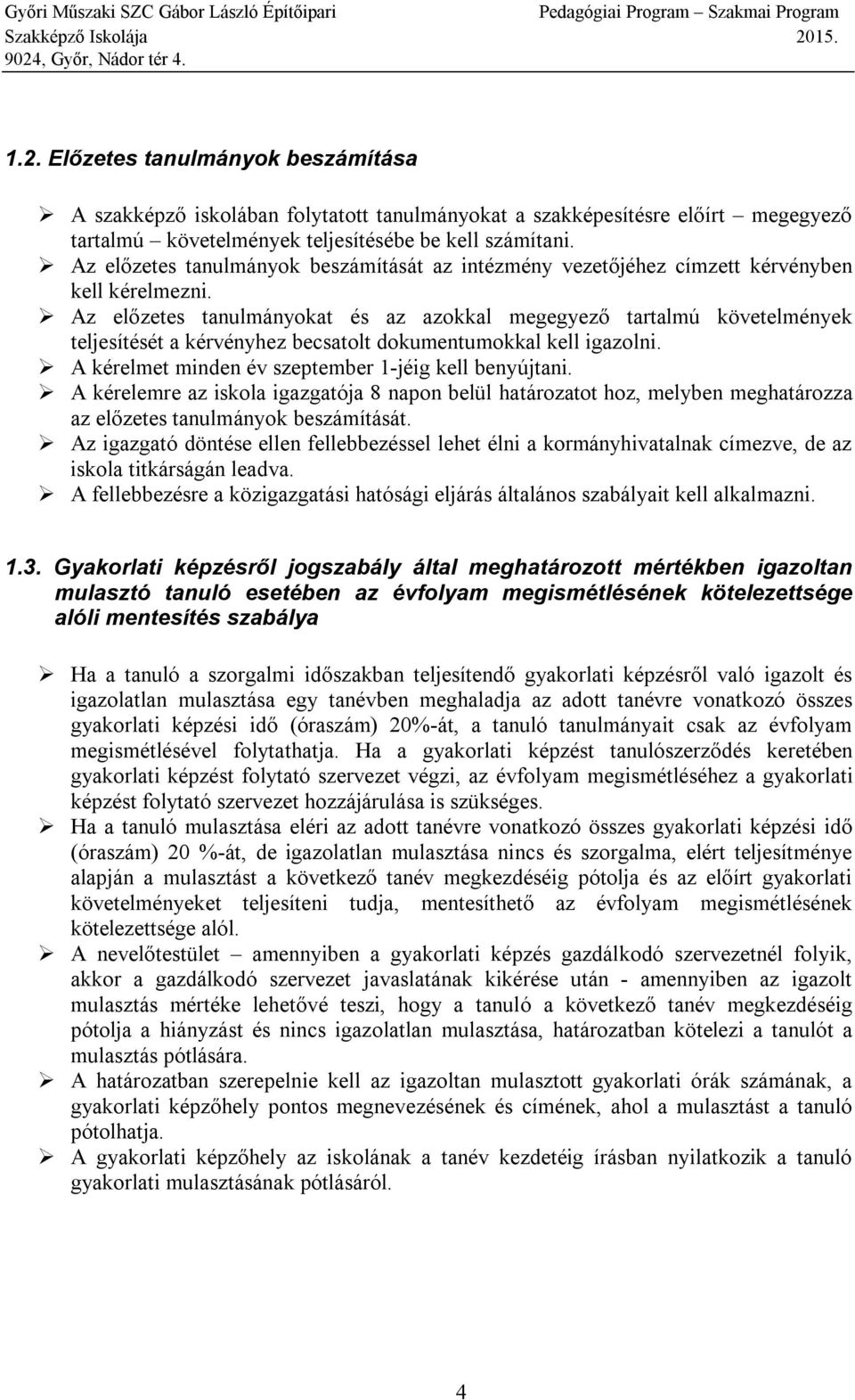 Az előzetes tanulmányok beszámítását az intézmény vezetőjéhez címzett kérvényben kell kérelmezni.