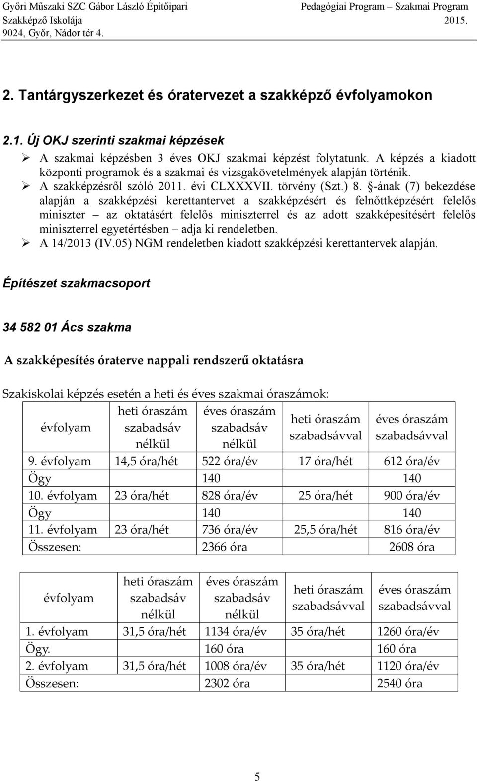 -ának (7) bekezdése alapján a szakképzési kerettantervet a szakképzésért és felnőttképzésért felelős miniszter az oktatásért felelős miniszterrel és az adott szakképesítésért felelős miniszterrel