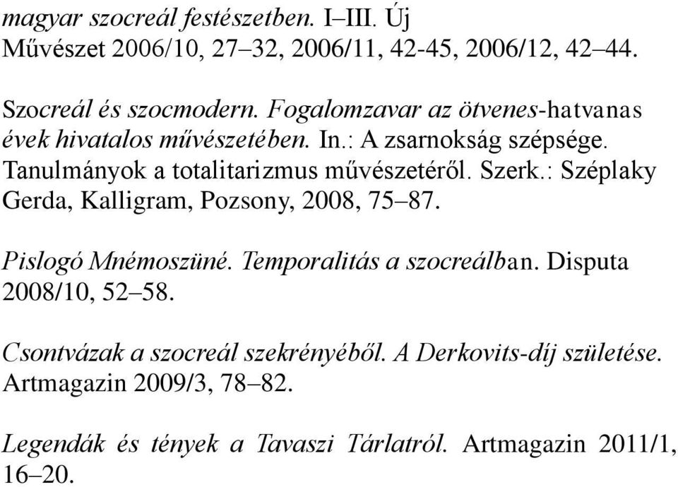 Szerk.: Széplaky Gerda, Kalligram, Pozsony, 2008, 75 87. Pislogó Mnémoszüné. Temporalitás a szocreálban. Disputa 2008/10, 52 58.