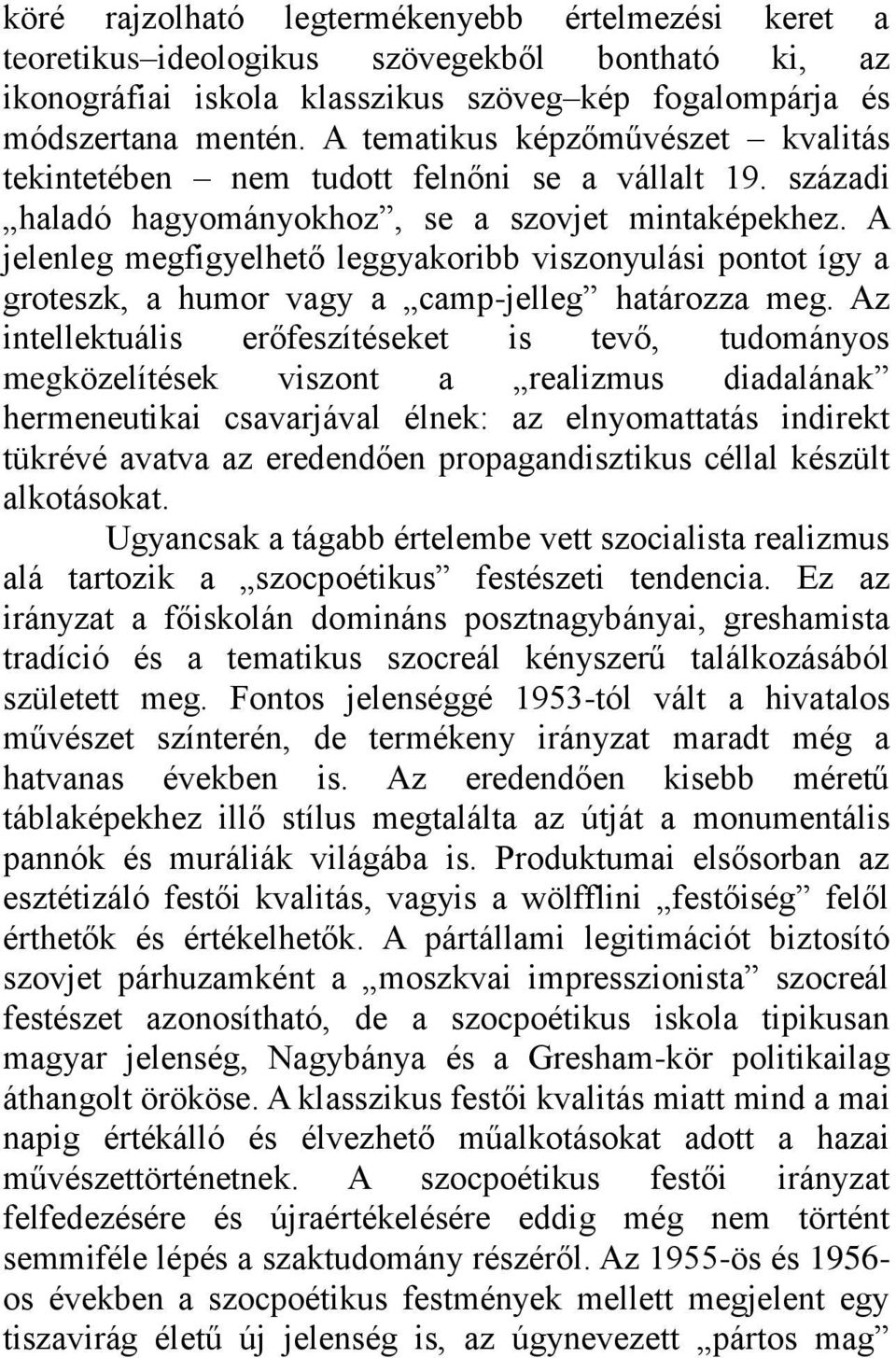 A jelenleg megfigyelhető leggyakoribb viszonyulási pontot így a groteszk, a humor vagy a camp-jelleg határozza meg.