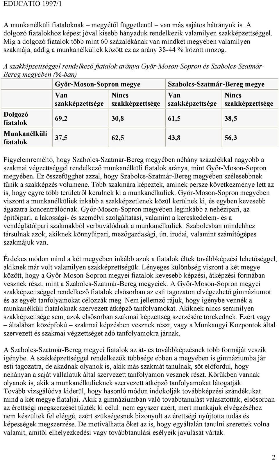 A szakképzettséggel rendelkező aránya Győr-Moson-Sopron és Szabolcs-Szatmár- Bereg megyében (%-ban) Győr-Moson-Sopron Szabolcs-Szatmár-Bereg Dolgozó Munkanélküli Van szakképzettsége Nincs