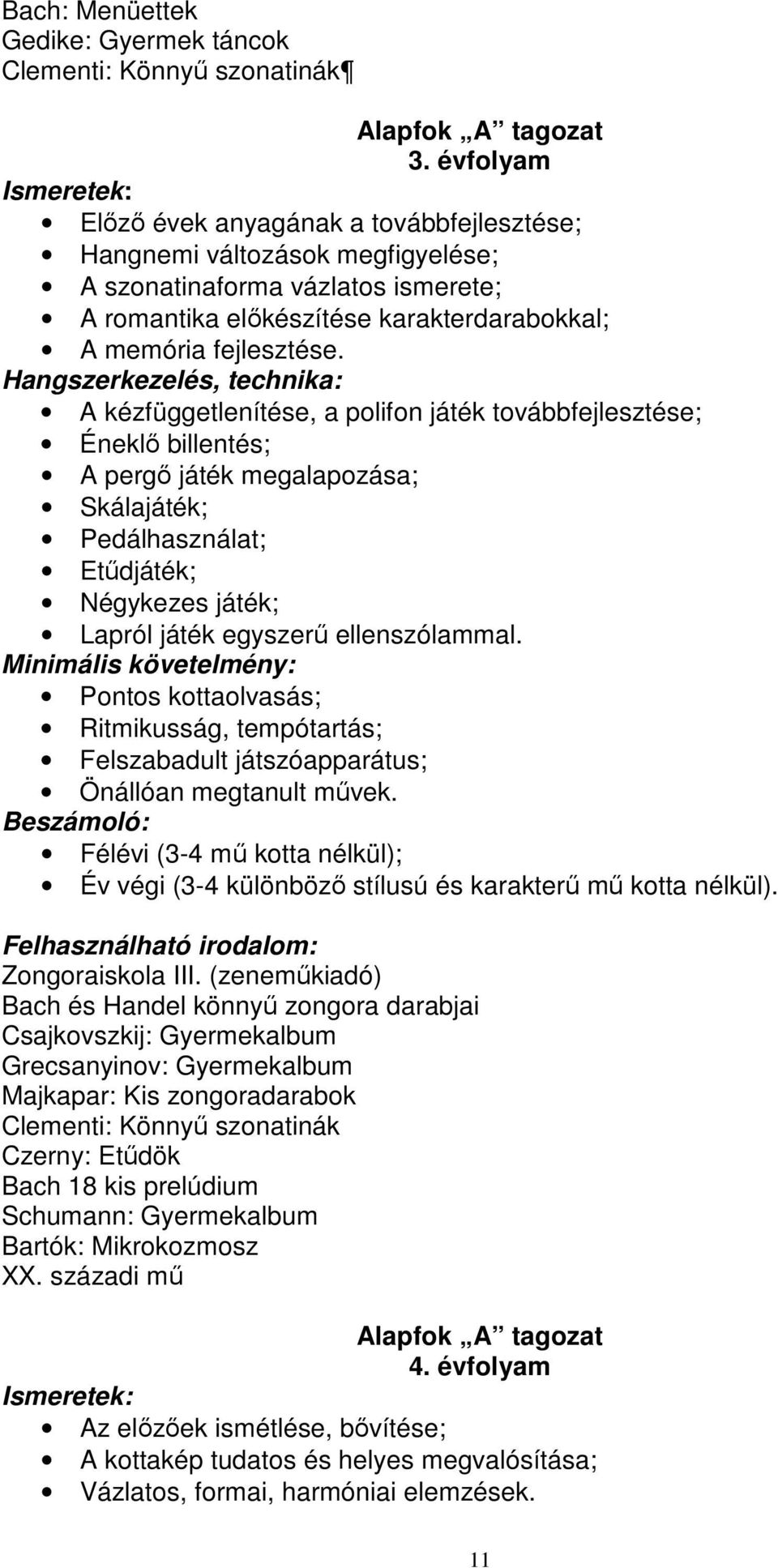Hangszerkezelés, technika: A kézfüggetlenítése, a polifon játék továbbfejlesztése; Éneklő billentés; A pergő játék megalapozása; Skálajáték; Pedálhasználat; Etűdjáték; Négykezes játék; Lapról játék