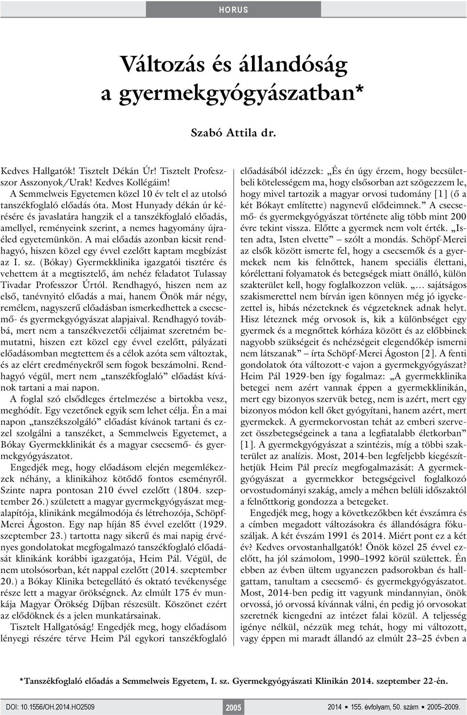 Most Hunyady dékán úr kérésére és javaslatára hangzik el a tanszékfoglaló előadás, amellyel, reményeink szerint, a nemes hagyomány újraéled egyetemünkön.