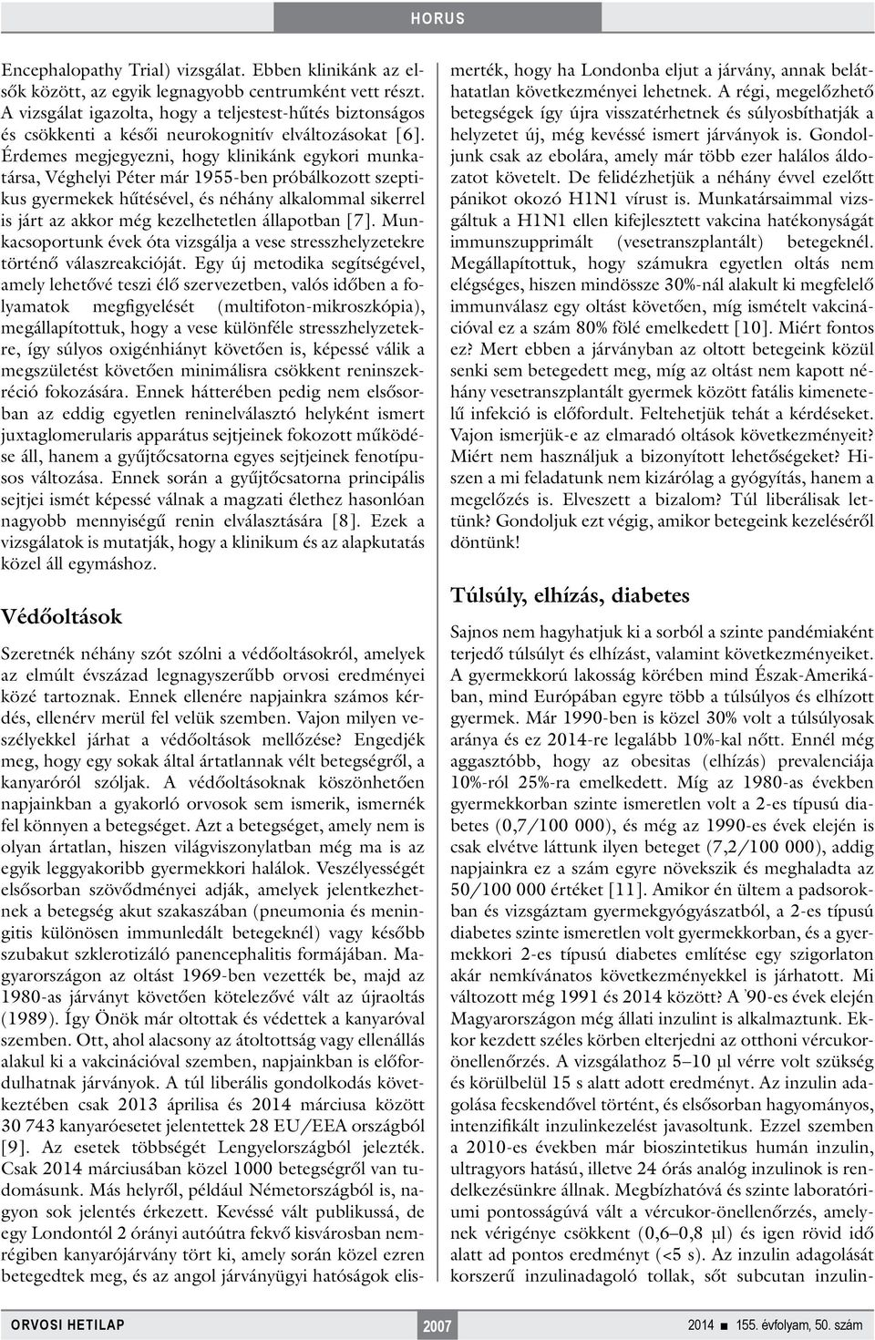 Érdemes megjegyezni, hogy klinikánk egykori munkatársa, Véghelyi Péter már 1955-ben próbálkozott szeptikus gyermekek hűtésével, és néhány alkalommal sikerrel is járt az akkor még kezelhetetlen