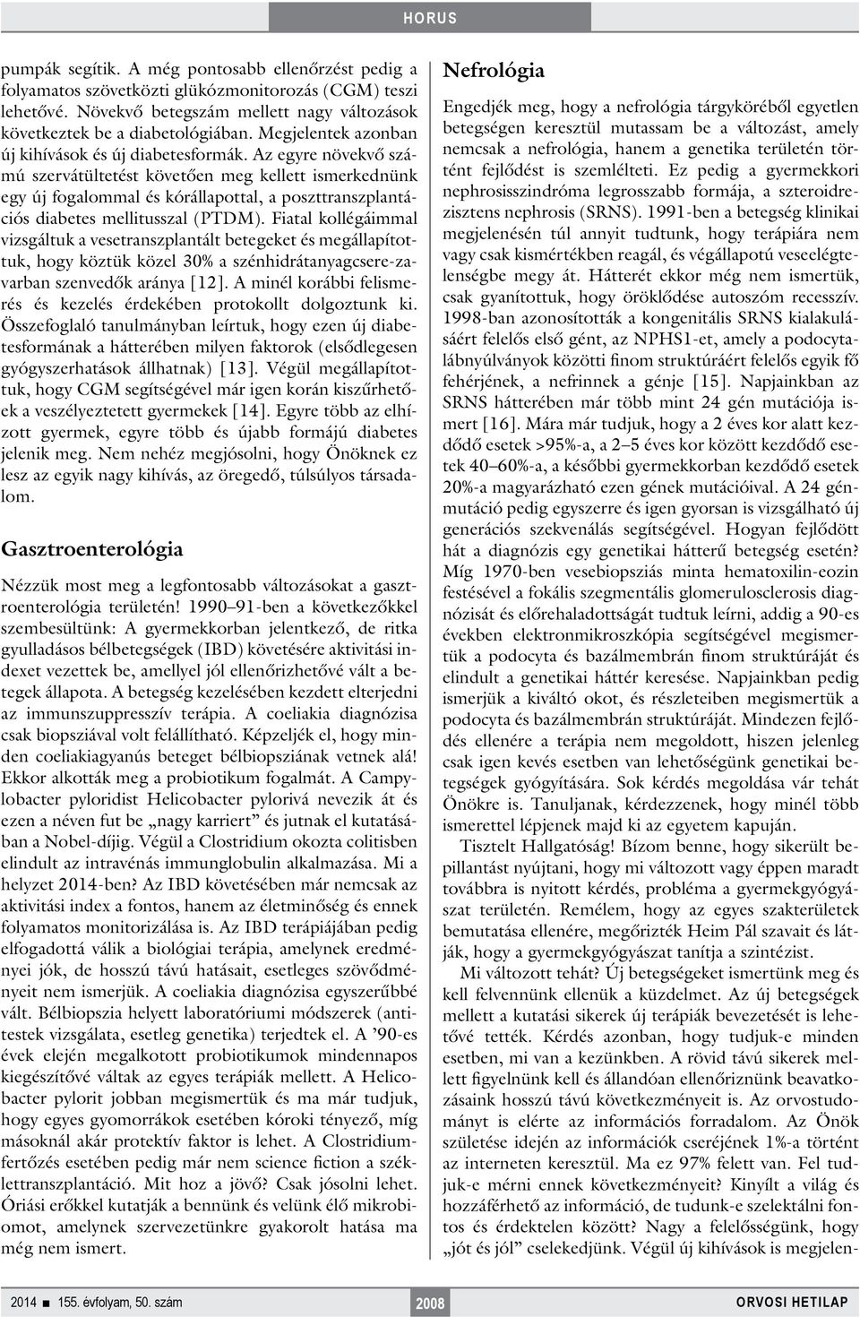 Az egyre növekvő számú szervátültetést követően meg kellett ismerkednünk egy új fogalommal és kórállapottal, a poszttranszplantációs diabetes mellitusszal (PTDM).