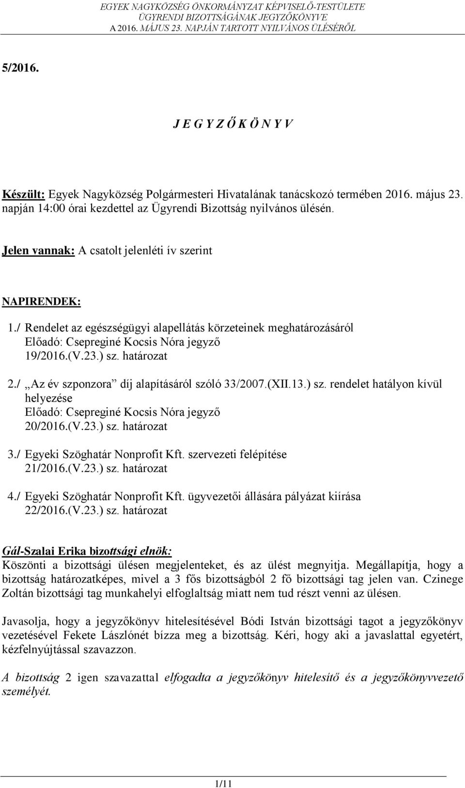 / Az év szponzora díj alapításáról szóló 33/2007.(XII.13.) sz. rendelet hatályon kívül helyezése Előadó: Csepreginé Kocsis Nóra jegyző 20/2016.(V.23.) sz. határozat 3./ Egyeki Szöghatár Nonprofit Kft.