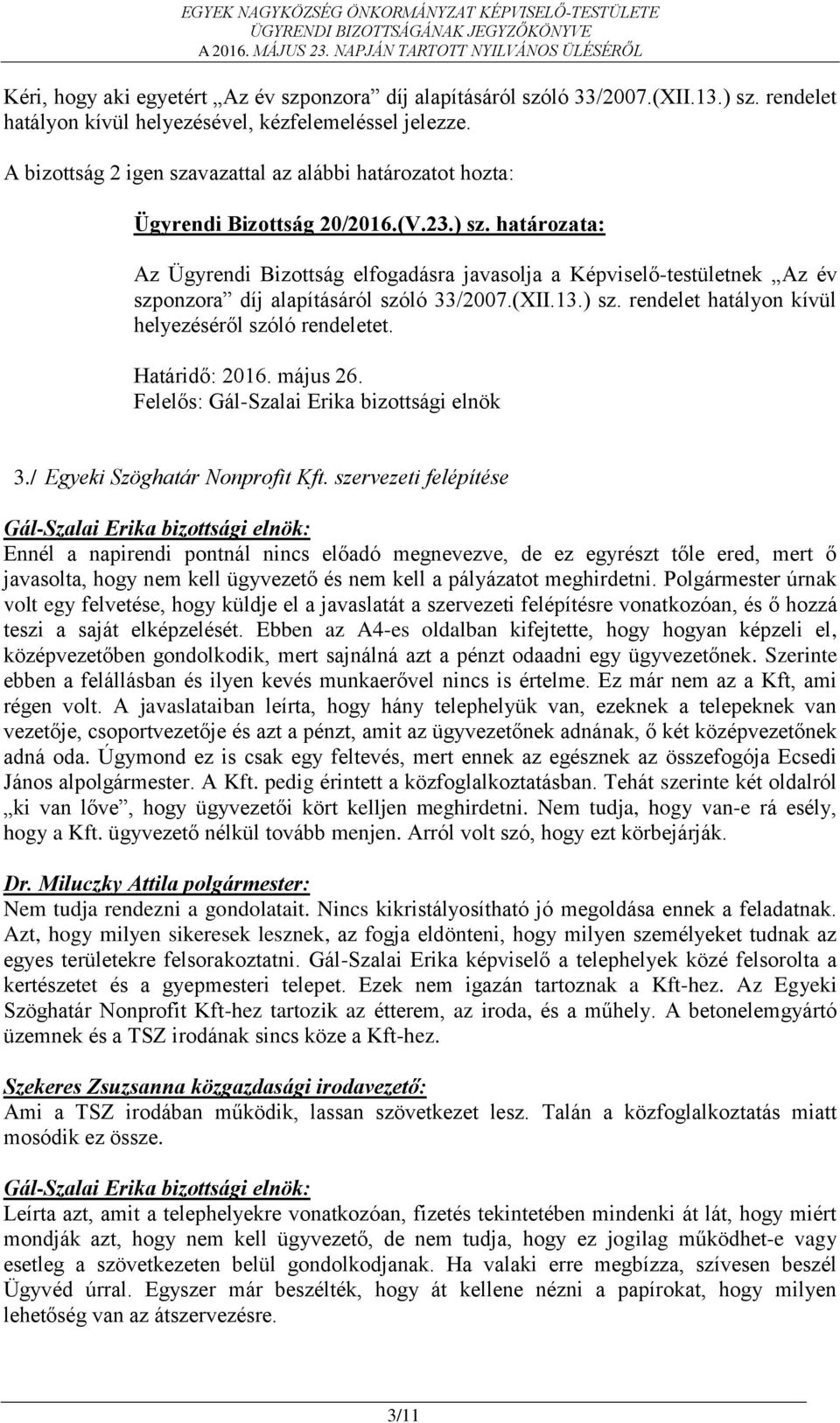 határozata: Az Ügyrendi Bizottság elfogadásra javasolja a Képviselő-testületnek Az év szponzora díj alapításáról szóló 33/2007.(XII.13.) sz. rendelet hatályon kívül helyezéséről szóló rendeletet.