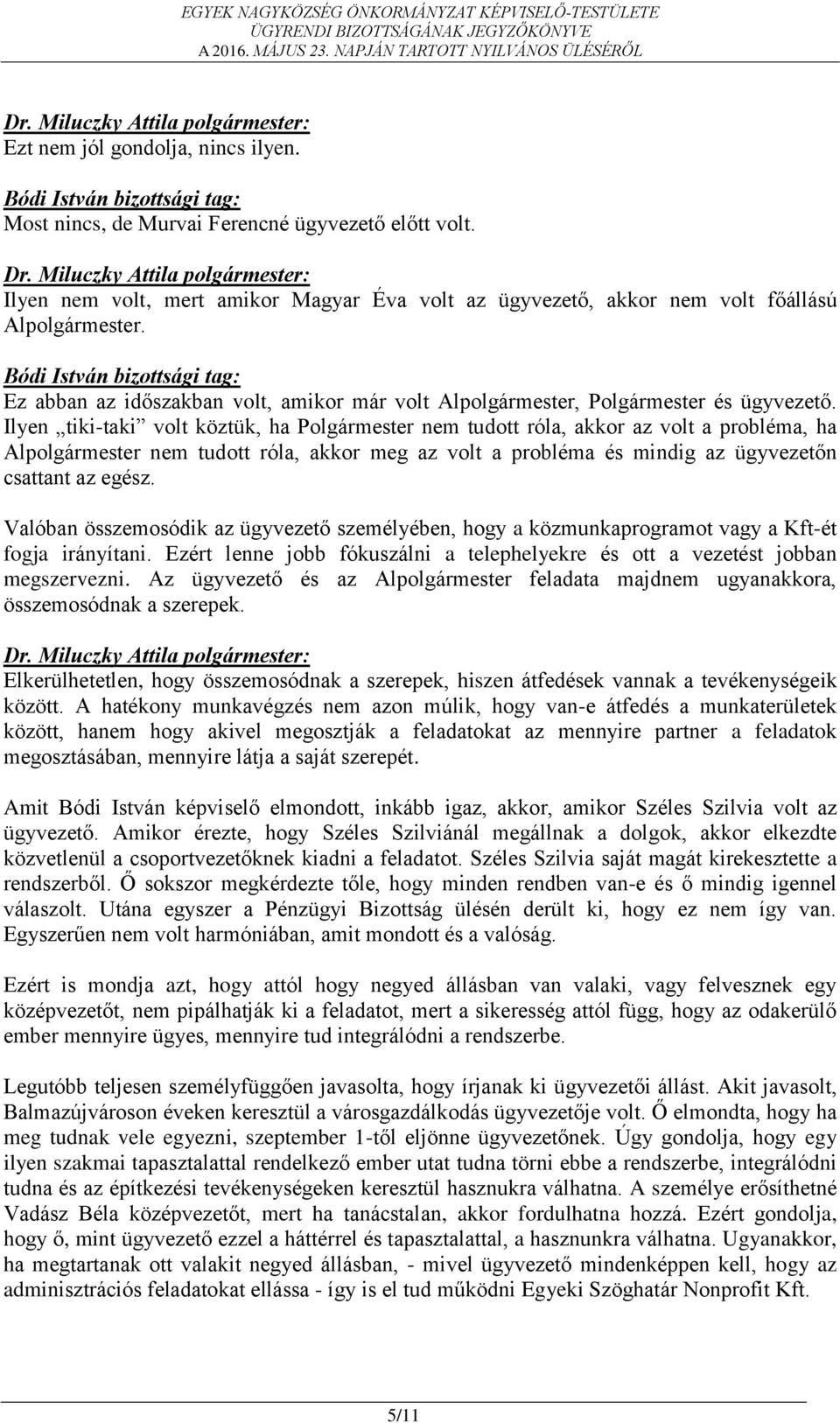 Ilyen tiki-taki volt köztük, ha Polgármester nem tudott róla, akkor az volt a probléma, ha Alpolgármester nem tudott róla, akkor meg az volt a probléma és mindig az ügyvezetőn csattant az egész.