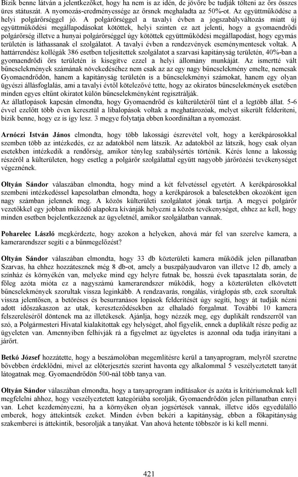 A polgárőrséggel a tavalyi évben a jogszabályváltozás miatt új együttműködési megállapodásokat kötöttek, helyi szinten ez azt jelenti, hogy a gyomaendrődi polgárőrség illetve a hunyai polgárőrséggel