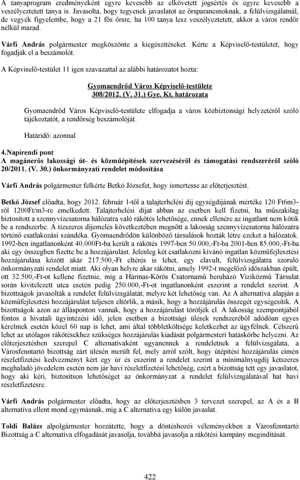 Várfi András polgármester megköszönte a kiegészítéseket. Kérte a Képviselő-testületet, hogy fogadják el a beszámolót. A Képviselő-testület 11 igen szavazattal az alábbi határozatot hozta: 308/2012.
