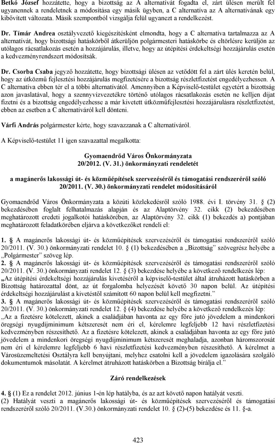 Tímár Andrea osztályvezető kiegészítésként elmondta, hogy a C alternatíva tartalmazza az A alternatívát, hogy bizottsági hatáskörből átkerüljön polgármesteri hatáskörbe és eltörlésre kerüljön az