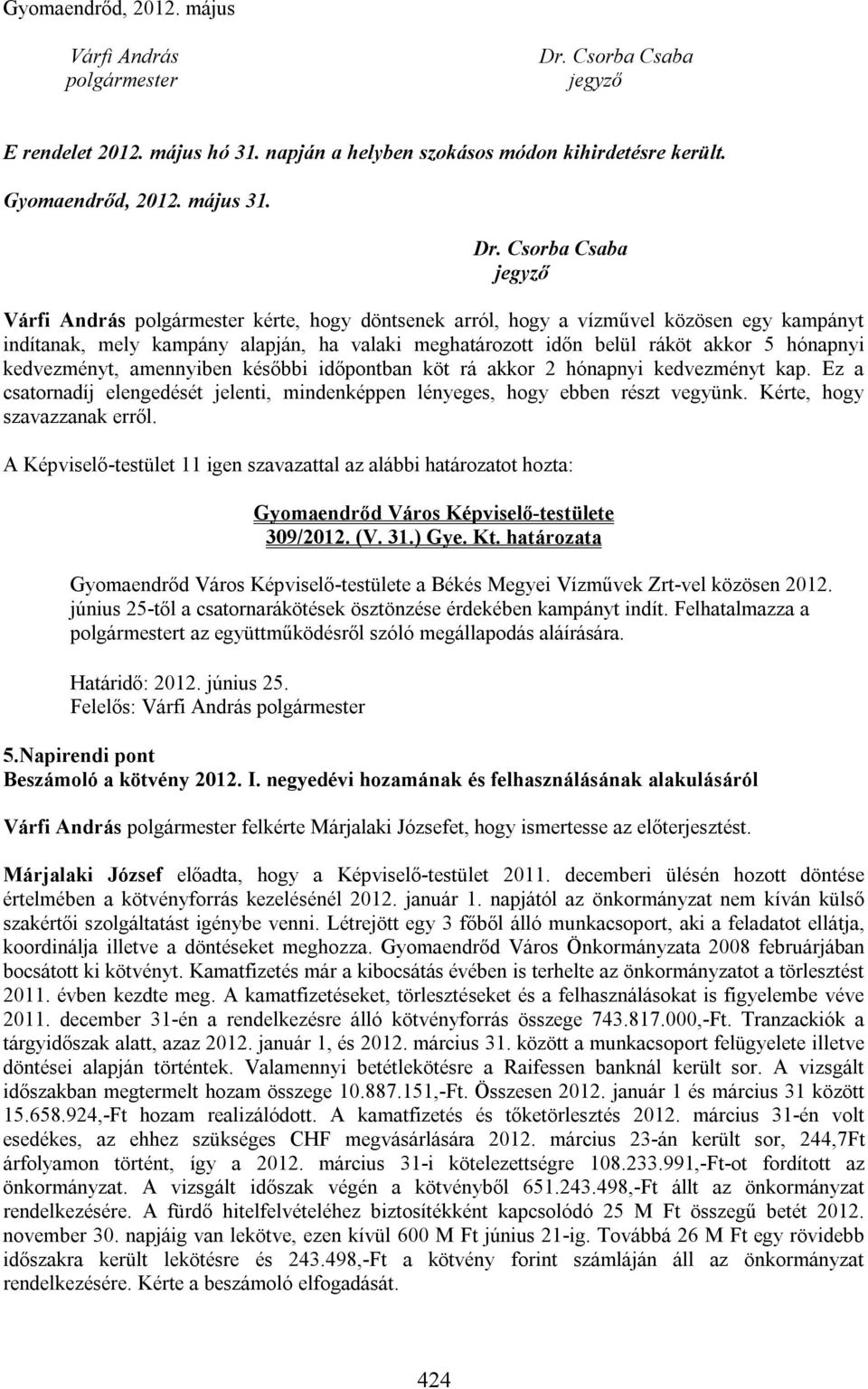 Csorba Csaba jegyző Várfi András polgármester kérte, hogy döntsenek arról, hogy a vízművel közösen egy kampányt indítanak, mely kampány alapján, ha valaki meghatározott időn belül ráköt akkor 5