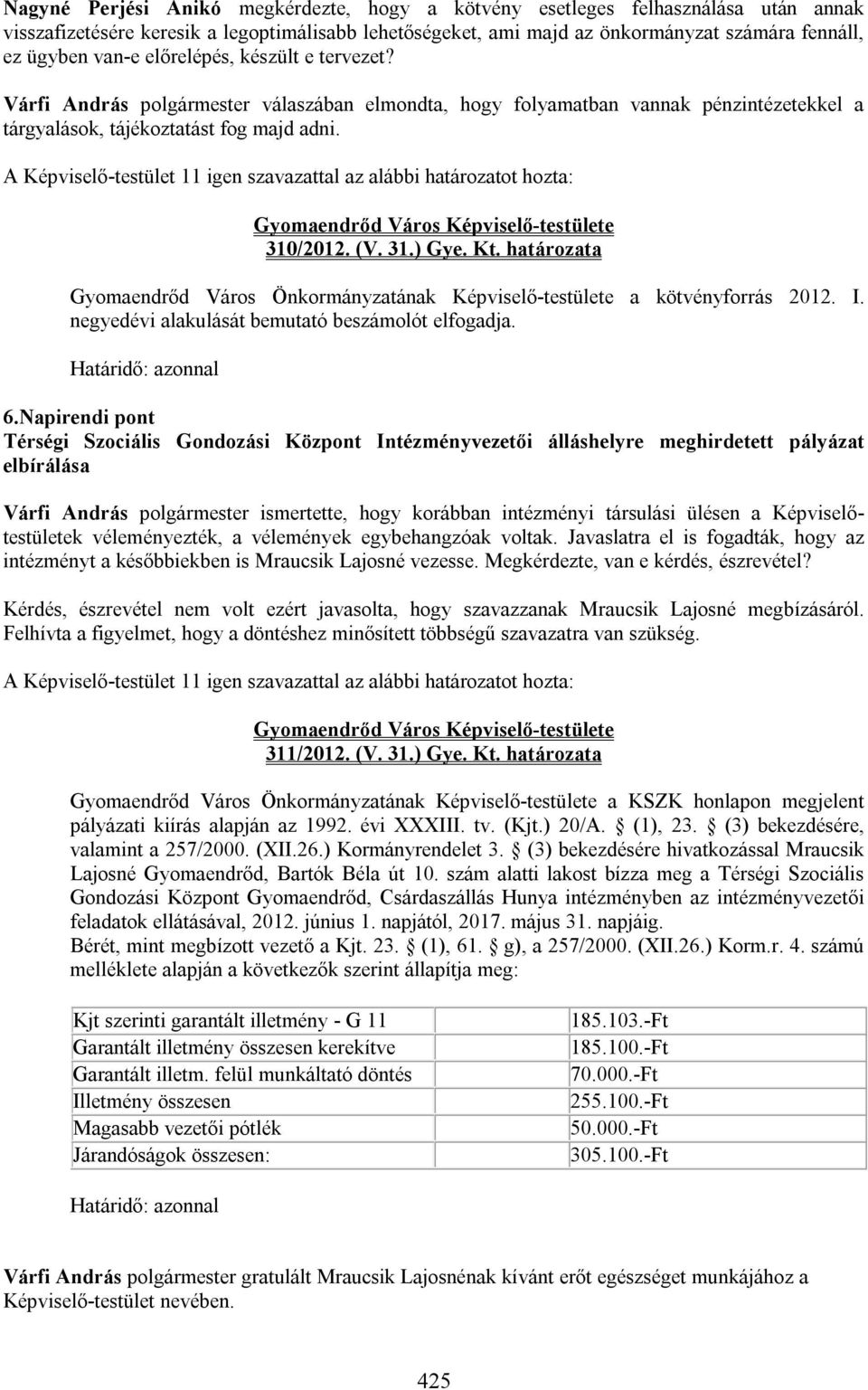 A Képviselő-testület 11 igen szavazattal az alábbi határozatot hozta: 310/2012. (V. 31.) Gye. Kt. határozata Gyomaendrőd Város Önkormányzatának Képviselő-testülete a kötvényforrás 2012. I.