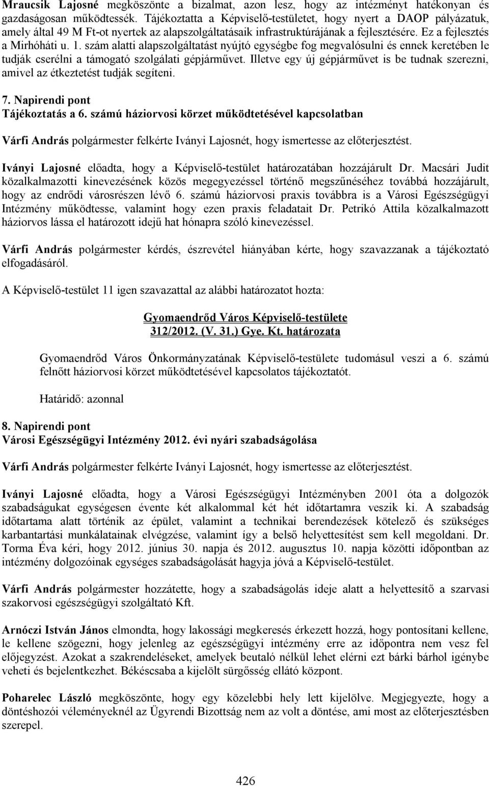 szám alatti alapszolgáltatást nyújtó egységbe fog megvalósulni és ennek keretében le tudják cserélni a támogató szolgálati gépjárművet.