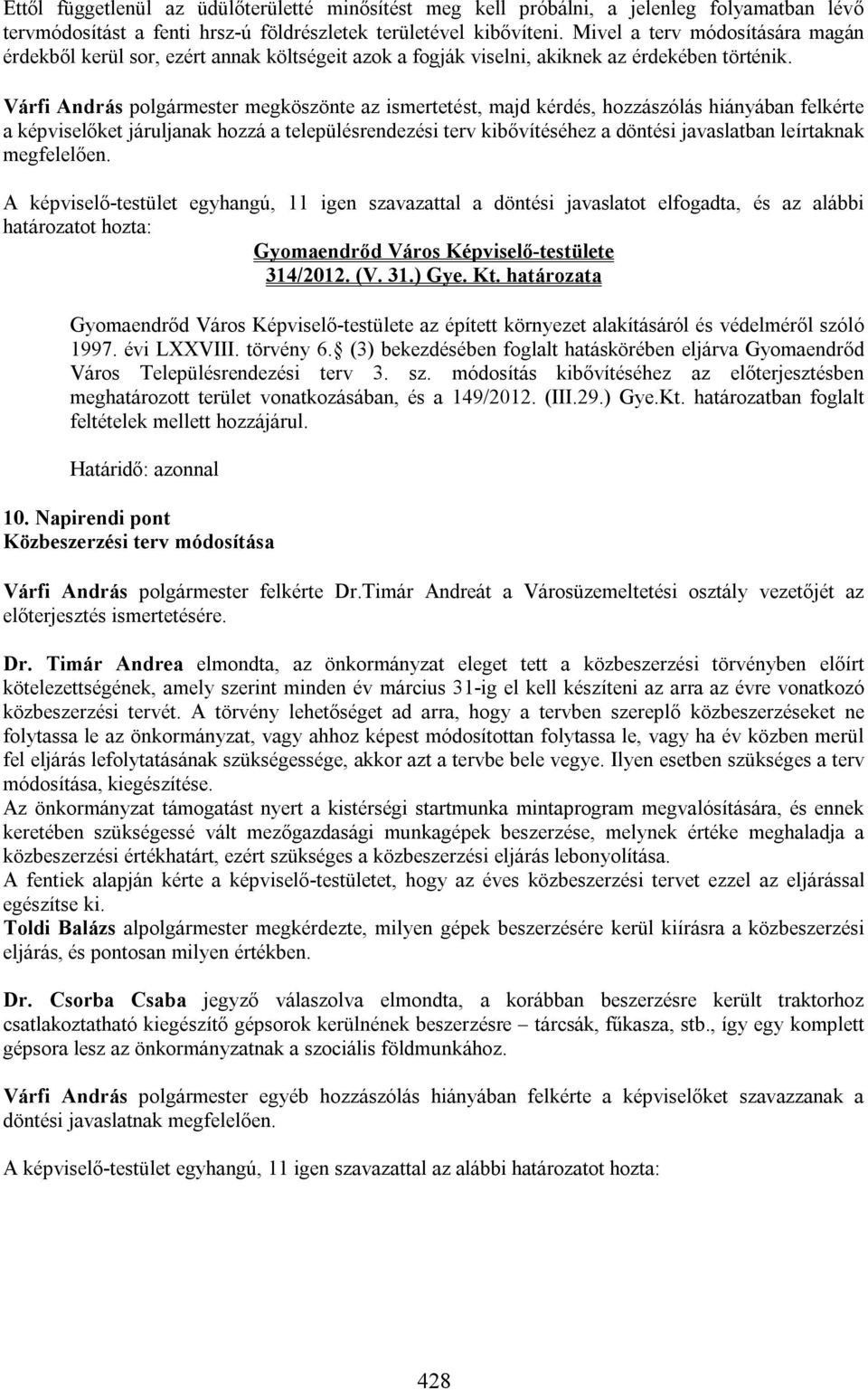 Várfi András polgármester megköszönte az ismertetést, majd kérdés, hozzászólás hiányában felkérte a képviselőket járuljanak hozzá a településrendezési terv kibővítéséhez a döntési javaslatban