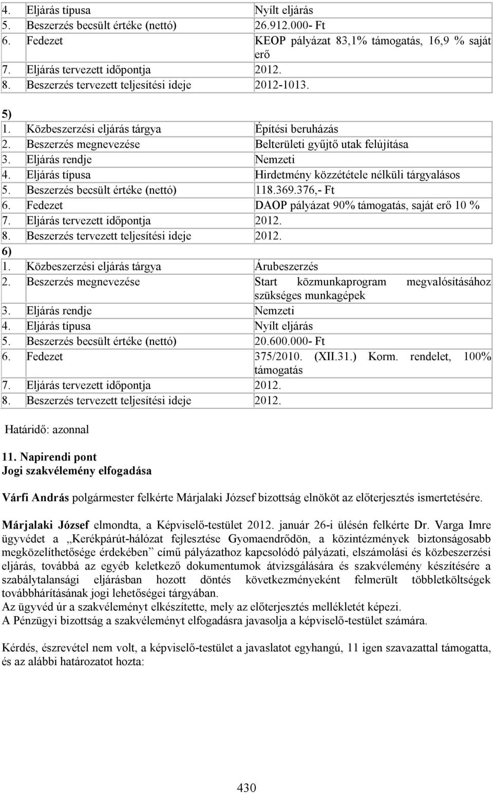 Eljárás típusa Hirdetmény közzététele nélküli tárgyalásos 5. Beszerzés becsült értéke (nettó) 118.369.376,- Ft 6. Fedezet DAOP pályázat 90% támogatás, saját erő 10 % 7.