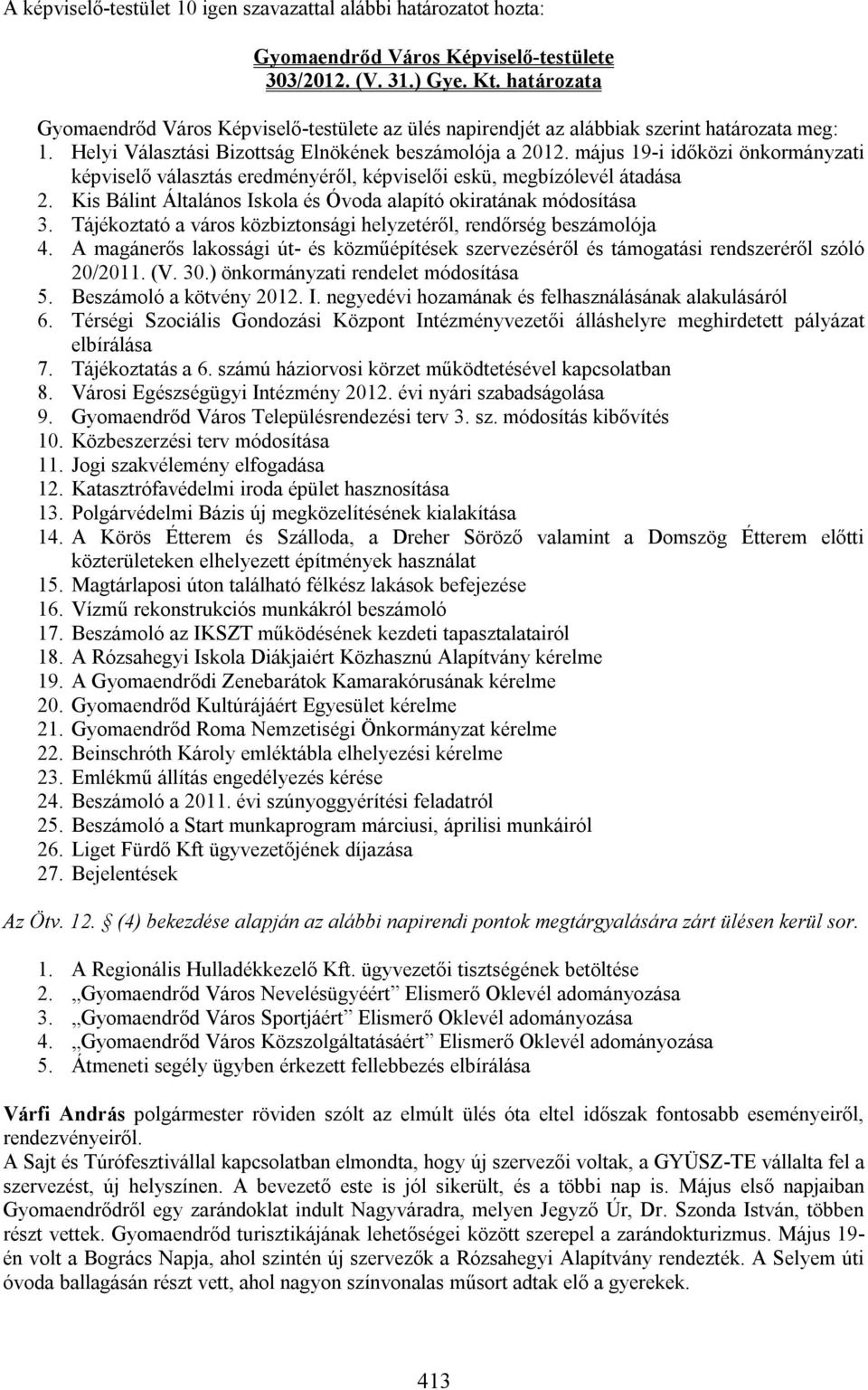 Kis Bálint Általános Iskola és Óvoda alapító okiratának módosítása 3. Tájékoztató a város közbiztonsági helyzetéről, rendőrség beszámolója 4.