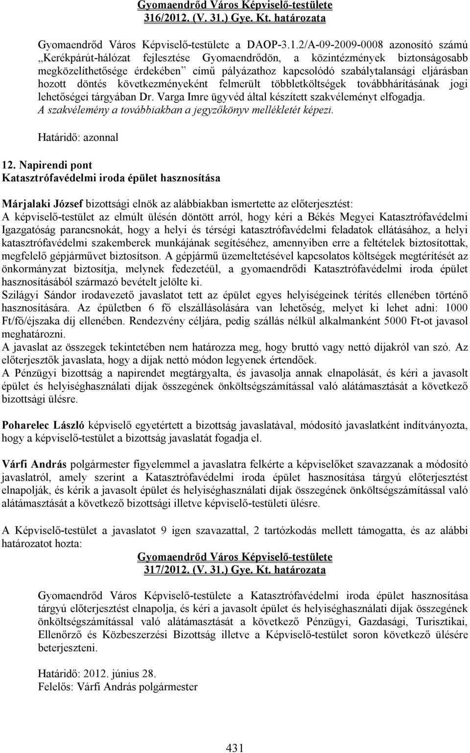 Varga Imre ügyvéd által készített szakvéleményt elfogadja. A szakvélemény a továbbiakban a jegyzőkönyv mellékletét képezi. 12.