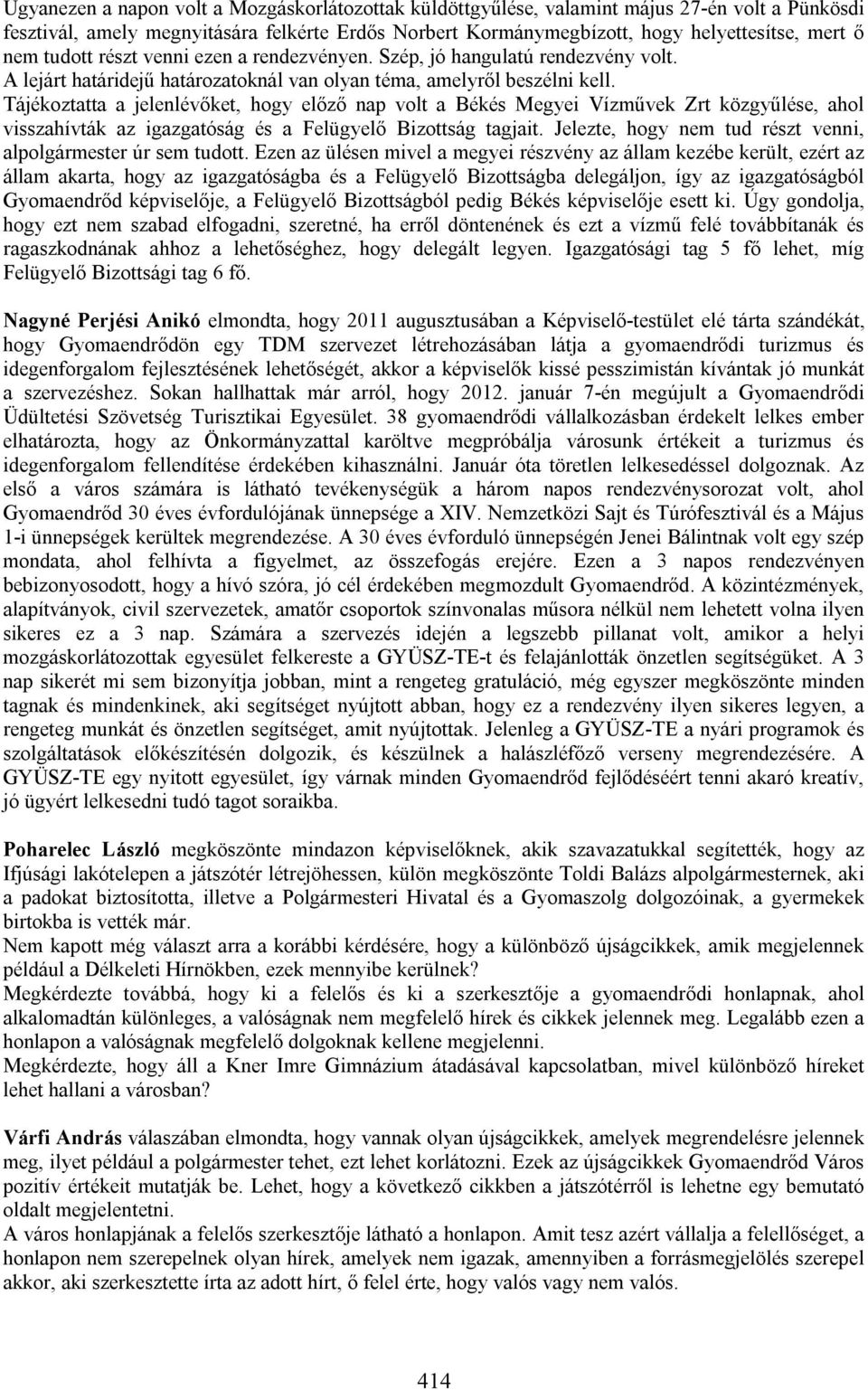 Tájékoztatta a jelenlévőket, hogy előző nap volt a Békés Megyei Vízművek Zrt közgyűlése, ahol visszahívták az igazgatóság és a Felügyelő Bizottság tagjait.