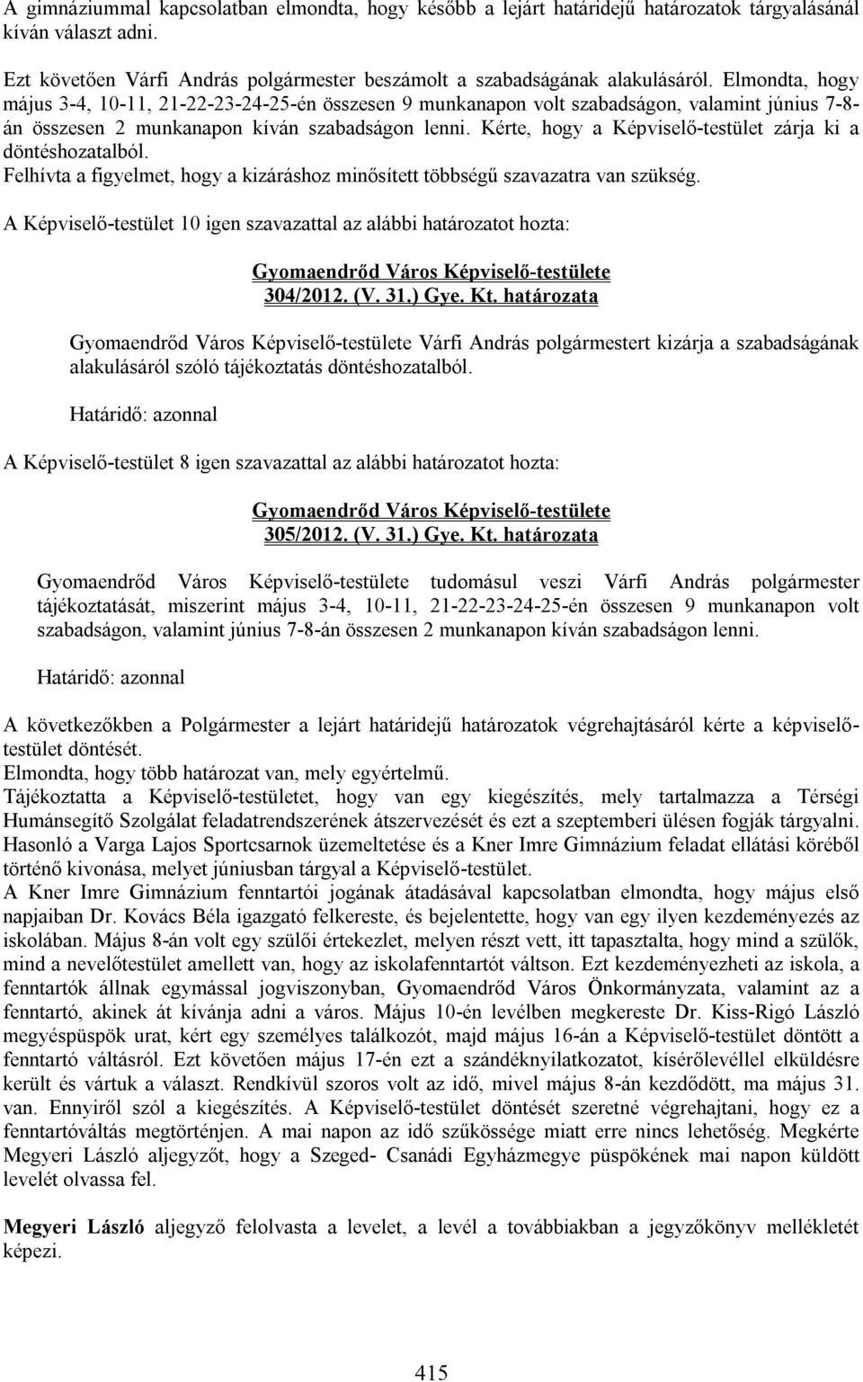 Kérte, hogy a Képviselő-testület zárja ki a döntéshozatalból. Felhívta a figyelmet, hogy a kizáráshoz minősített többségű szavazatra van szükség.