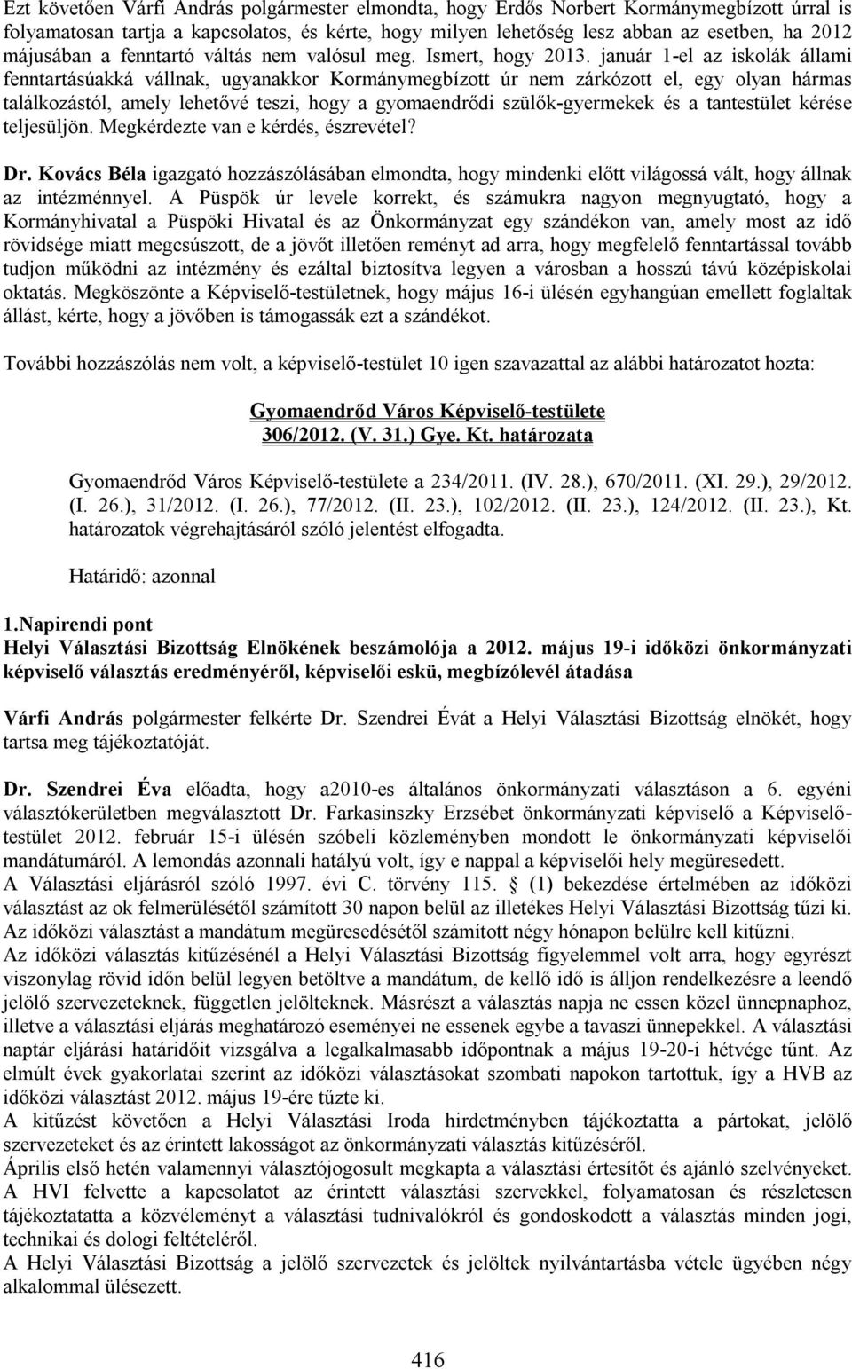 január 1-el az iskolák állami fenntartásúakká vállnak, ugyanakkor Kormánymegbízott úr nem zárkózott el, egy olyan hármas találkozástól, amely lehetővé teszi, hogy a gyomaendrődi szülők-gyermekek és a