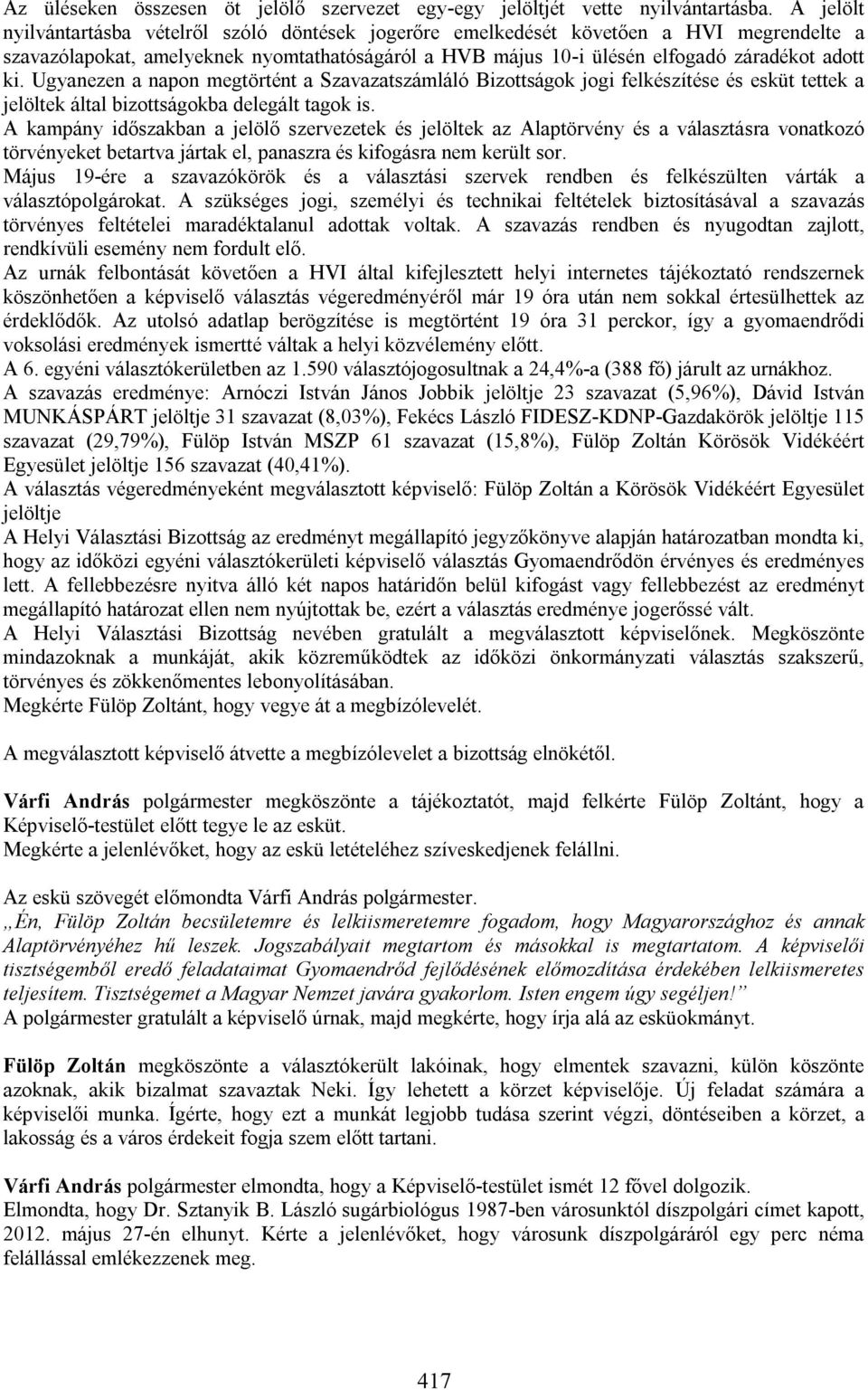 Ugyanezen a napon megtörtént a Szavazatszámláló Bizottságok jogi felkészítése és esküt tettek a jelöltek által bizottságokba delegált tagok is.
