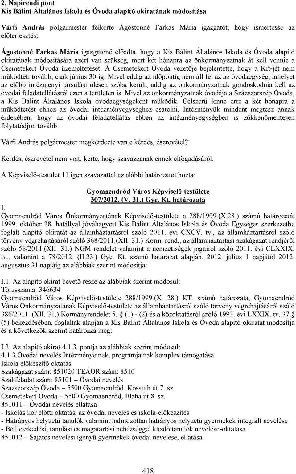 Csemetekert Óvoda üzemeltetését. A Csemetekert Óvoda vezetője bejelentette, hogy a Kft-jét nem működteti tovább, csak június 30-ig.