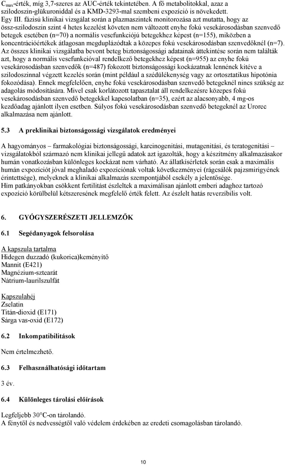 (n=70) a normális vesefunkciójú betegekhez képest (n=155), miközben a koncentrációértékek átlagosan megduplázódtak a közepes fokú vesekárosodásban szenvedőknél (n=7).