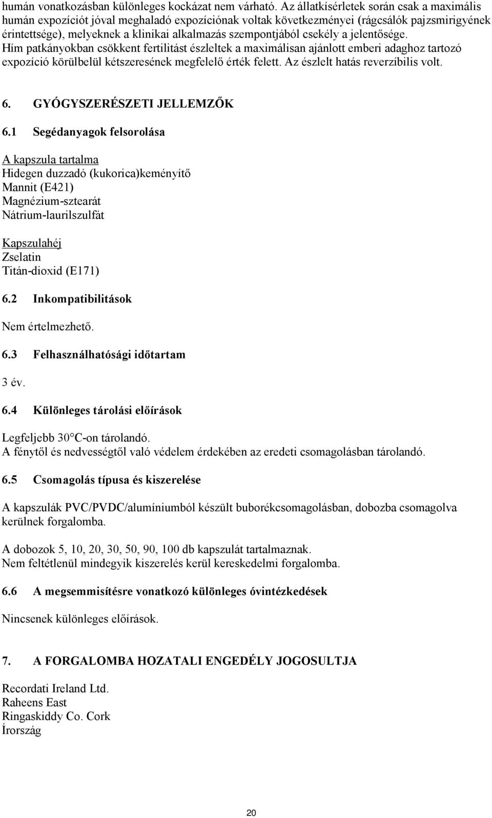 csekély a jelentősége. Hím patkányokban csökkent fertilitást észleltek a maximálisan ajánlott emberi adaghoz tartozó expozíció körülbelül kétszeresének megfelelő érték felett.