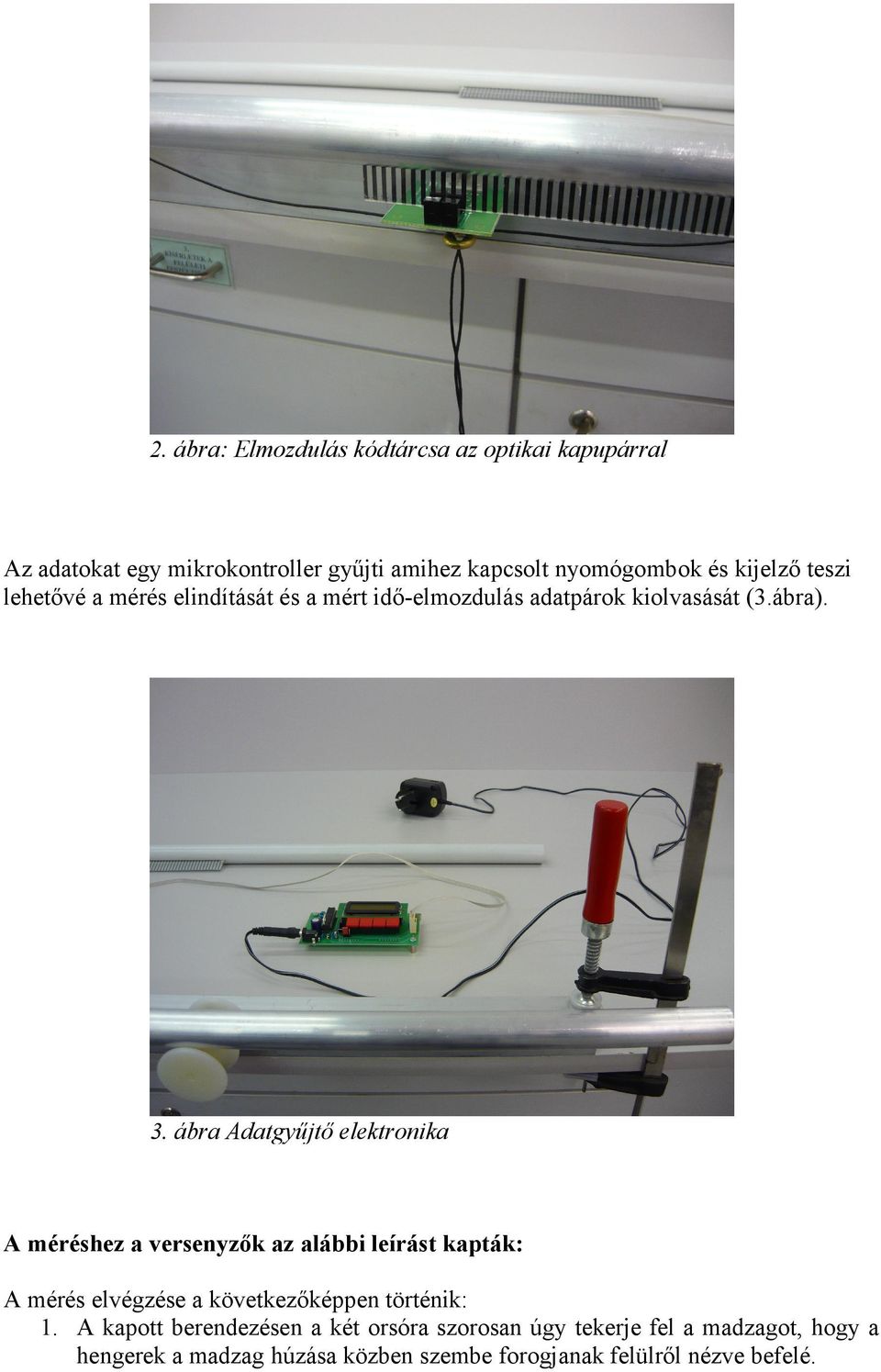 ábra Adatgyűjtő eektronika A méréshez a versenyzők az aábbi eírást kapták: A mérés evégzése a következőképpen történik: